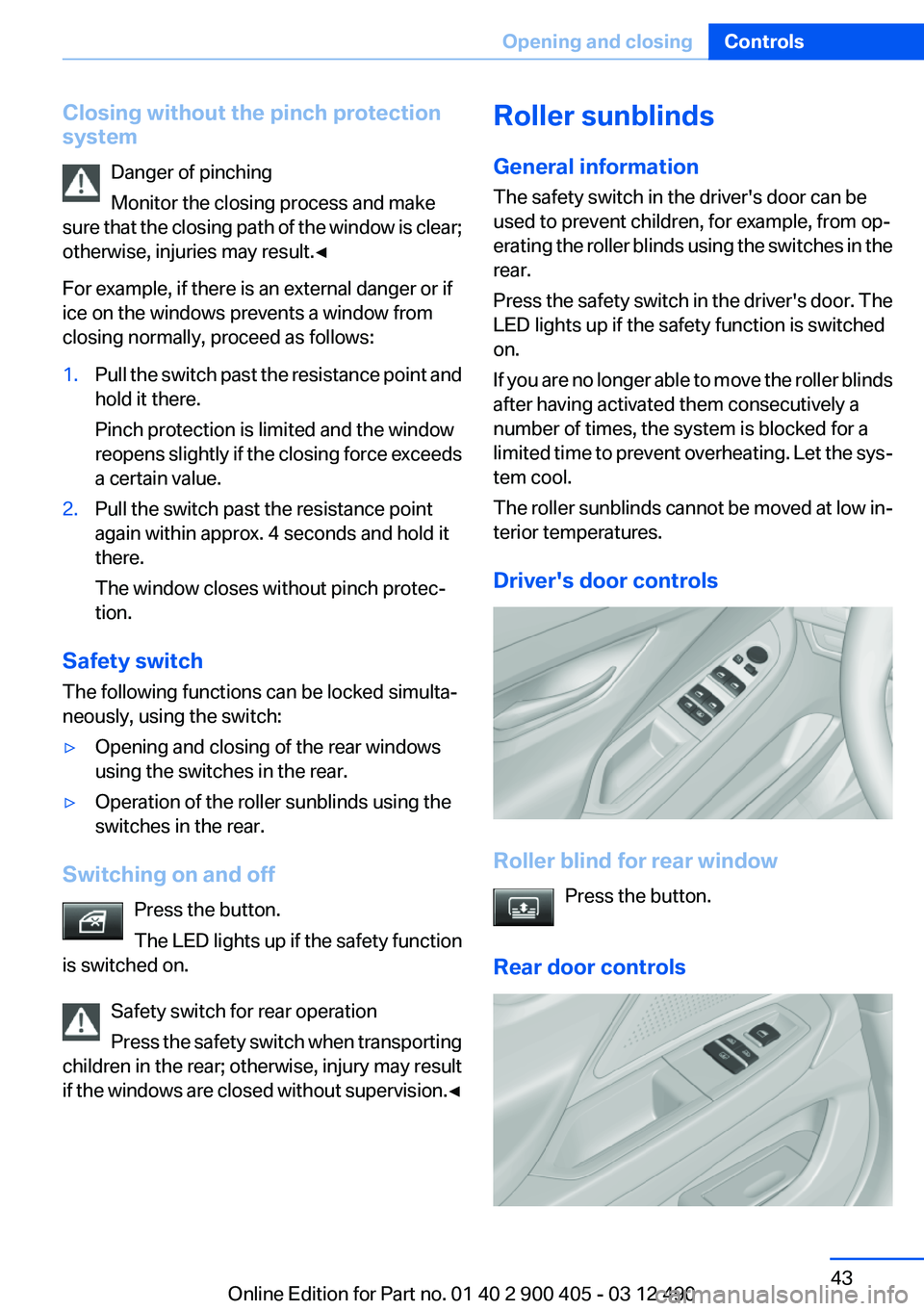 BMW 640I GRAN COUPE 2013 Owners Manual Closing without the pinch protection
system
Danger of pinching
Monitor the closing process and make
sure that the closing path of the window is clear;
otherwise, injuries may result.◀
For example, i BMW 640I GRAN COUPE 2013 Owners Manual Closing without the pinch protection
system
Danger of pinching
Monitor the closing process and make
sure that the closing path of the window is clear;
otherwise, injuries may result.◀
For example, i
