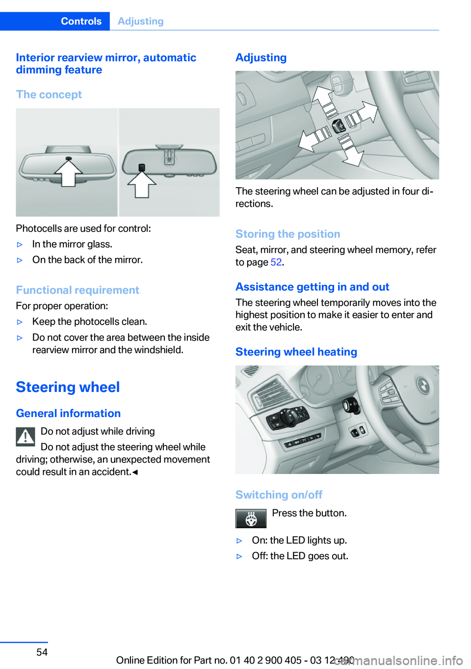 BMW 640I GRAN COUPE 2013  Owners Manual Interior rearview mirror, automatic
dimming feature
The concept
Photocells are used for control:
▷In the mirror glass.▷On the back of the mirror.
Functional requirement
For proper operation:
▷Ke