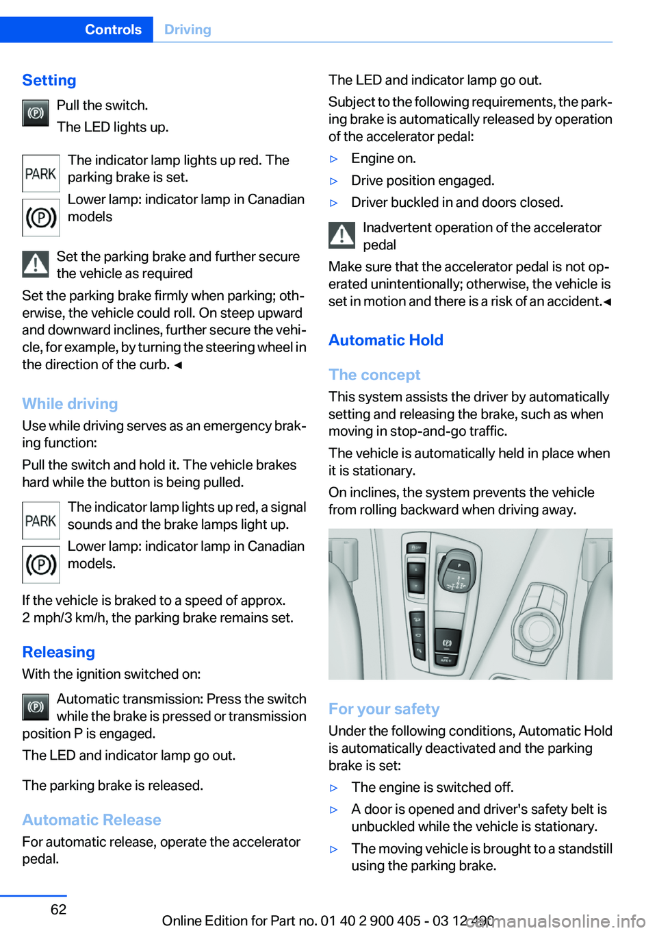 BMW 640I GRAN COUPE 2013 Owners Manual SettingPull the switch.
The LED lights up.
The indicator lamp lights up red. The
parking brake is set.
Lower lamp: indicator lamp in Canadian
models
Set the parking brake and further secure
the vehicl BMW 640I GRAN COUPE 2013 Owners Manual SettingPull the switch.
The LED lights up.
The indicator lamp lights up red. The
parking brake is set.
Lower lamp: indicator lamp in Canadian
models
Set the parking brake and further secure
the vehicl