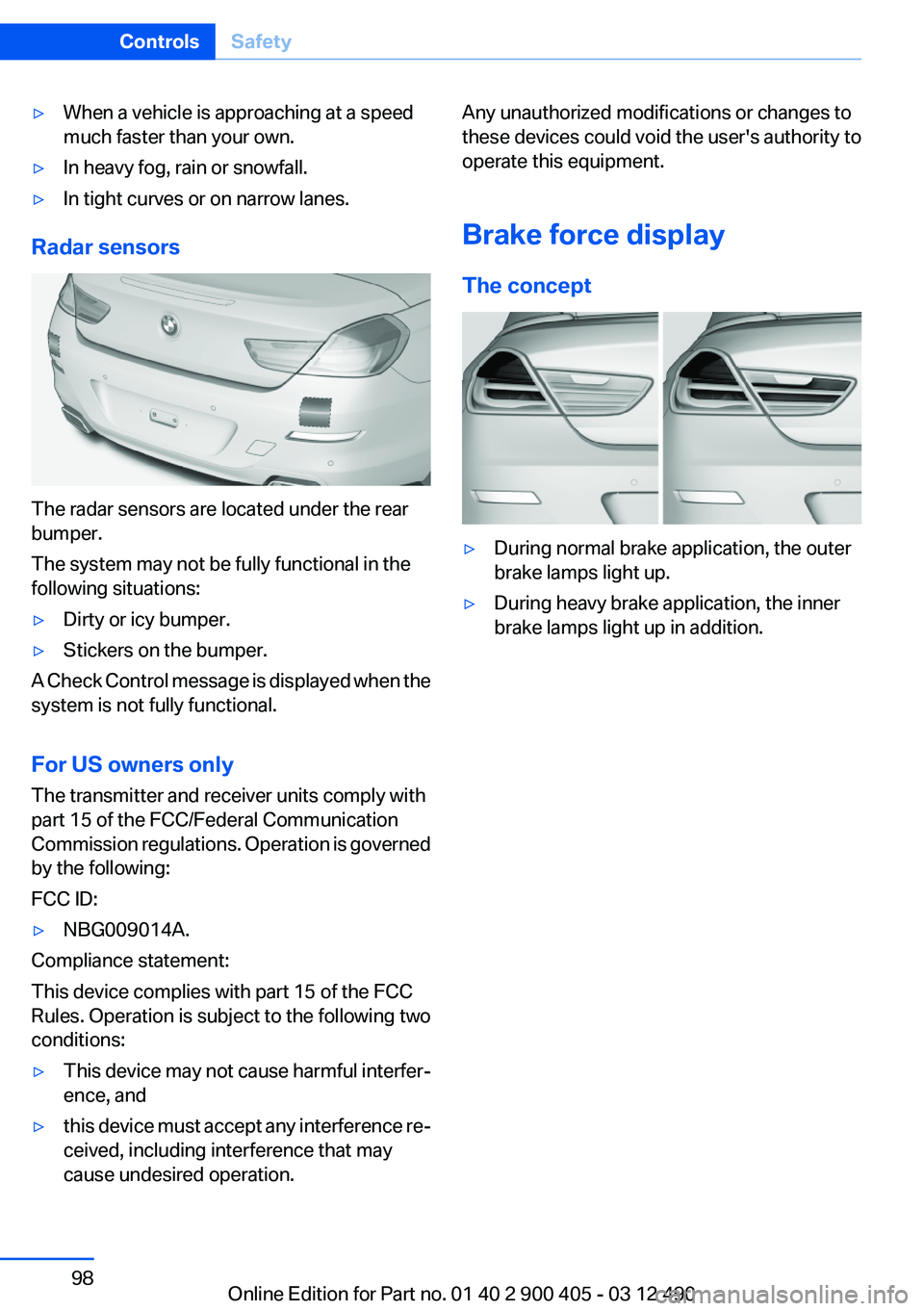 BMW 640I GRAN COUPE 2013 Owners Manual ▷When a vehicle is approaching at a speed
much faster than your own.▷In heavy fog, rain or snowfall.▷In tight curves or on narrow lanes.
Radar sensors
The radar sensors are located under the rea BMW 640I GRAN COUPE 2013 Owners Manual ▷When a vehicle is approaching at a speed
much faster than your own.▷In heavy fog, rain or snowfall.▷In tight curves or on narrow lanes.
Radar sensors
The radar sensors are located under the rea