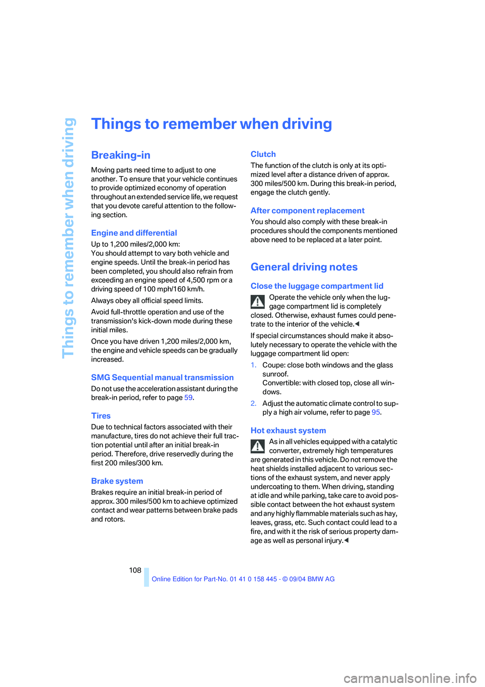 BMW 645CI CONVERTIBLE 2005 Owners Manual Things to remember when driving
108
Things to remember when driving
Breaking-in
Moving parts need time to adjust to one
another. To ensure that your vehicle continues
to provide optimized economy of BMW 645CI CONVERTIBLE 2005 Owners Manual Things to remember when driving
108
Things to remember when driving
Breaking-in
Moving parts need time to adjust to one
another. To ensure that your vehicle continues
to provide optimized economy of