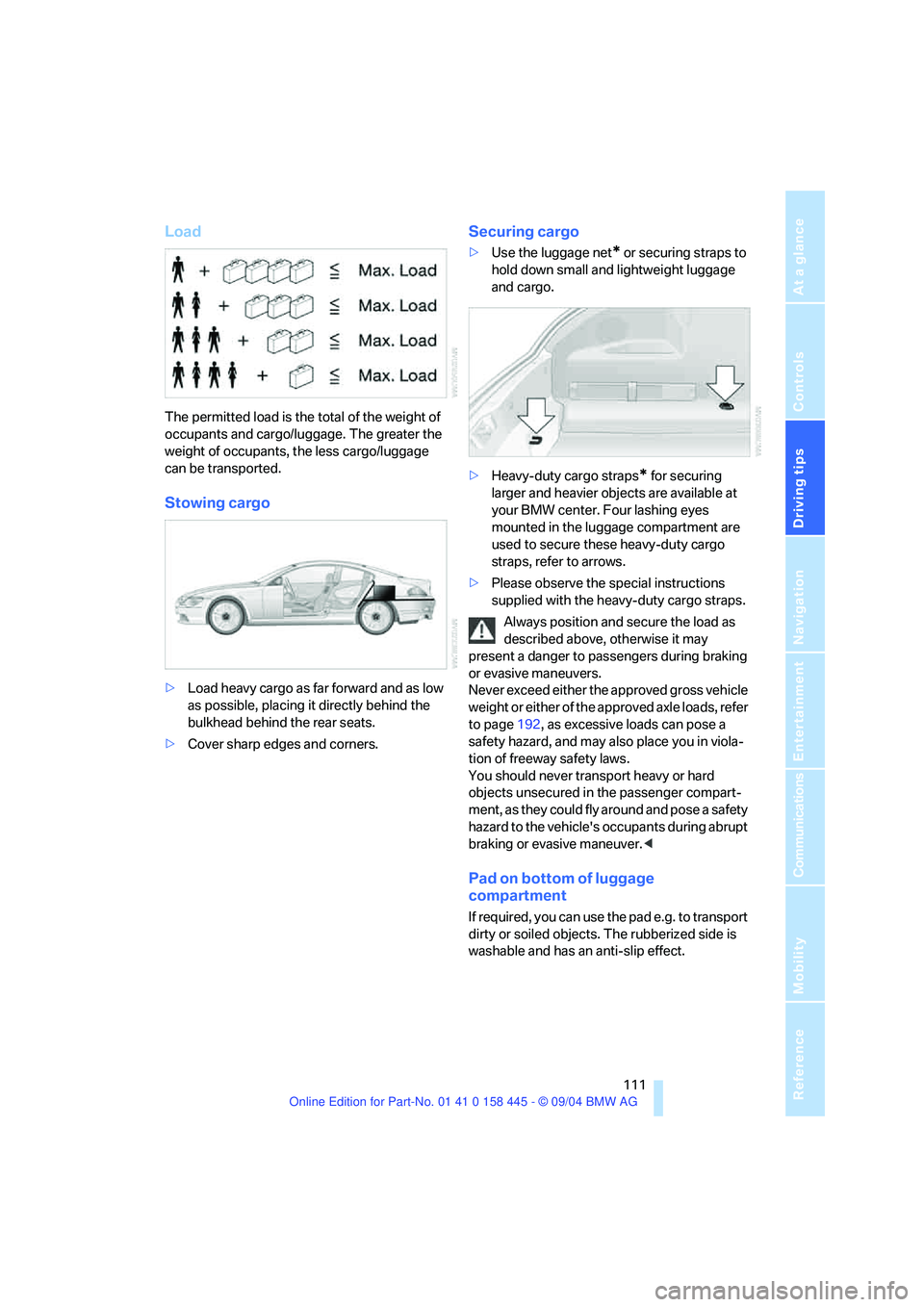 BMW 645CI CONVERTIBLE 2005 Owners Manual Driving tips
111Reference
At a glance
Controls
Communications
Navigation
Entertainment
Mobility
Load
The permitted load is the total of the weight of
occupants and cargo/luggage. The greater the
we BMW 645CI CONVERTIBLE 2005 Owners Manual Driving tips
111Reference
At a glance
Controls
Communications
Navigation
Entertainment
Mobility
Load
The permitted load is the total of the weight of
occupants and cargo/luggage. The greater the
we
