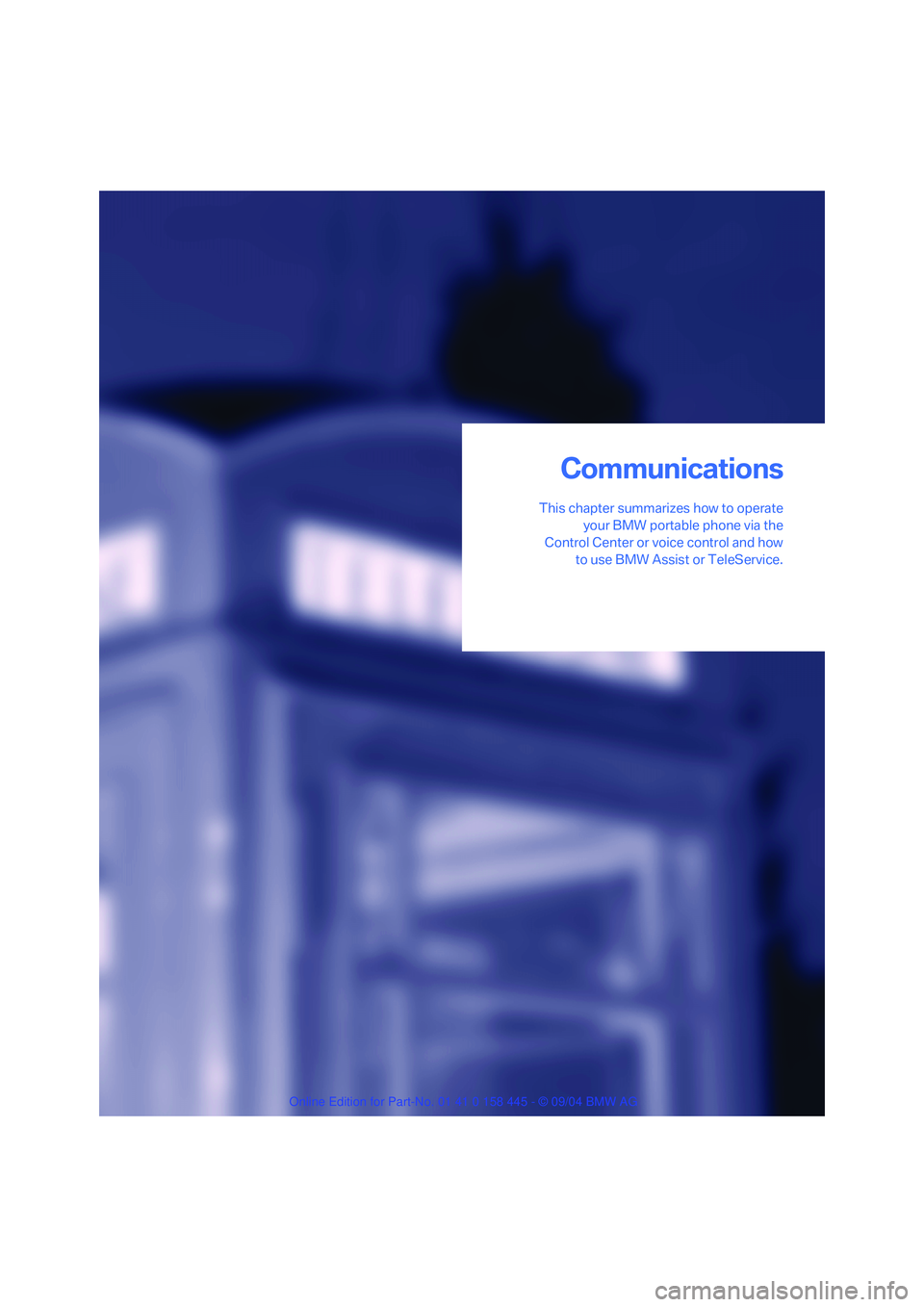 BMW 645CI CONVERTIBLE 2005  Owners Manual Communications
This chapter summarizes how to operate
your BMW portable phone via the
Control Center or voice control and how
to use BMW Assist or TeleService.
Communications 
