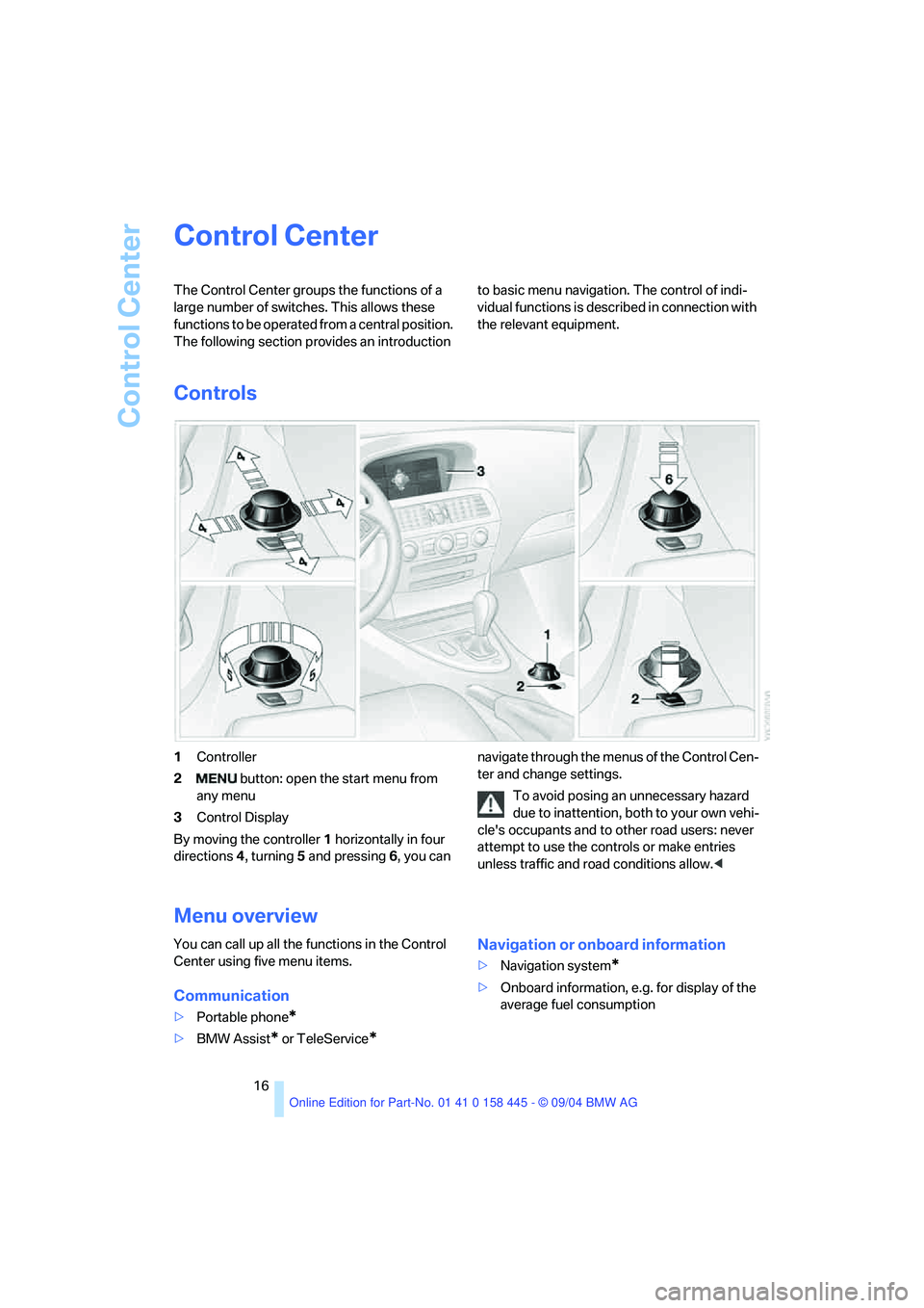 BMW 645CI CONVERTIBLE 2005 Owners Manual Control Center
16
Control Center
The Control Center groups the functions of a
large number of switches. This allows these
functions to be operated from a central position.
The following section pr BMW 645CI CONVERTIBLE 2005 Owners Manual Control Center
16
Control Center
The Control Center groups the functions of a
large number of switches. This allows these
functions to be operated from a central position.
The following section pr