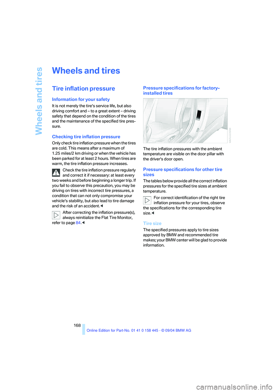 BMW 645CI CONVERTIBLE 2005  Owners Manual Wheels and tires
168
Wheels and tires
Tire inflation pressure
Information for your safety
It is not merely the tires service life, but also 
driving comfort and – to a great extent – driving 
saf