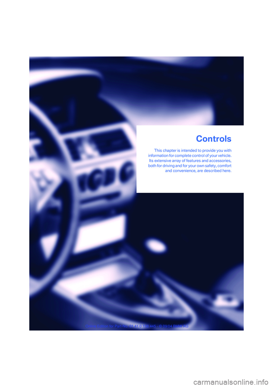BMW 645CI CONVERTIBLE 2005  Owners Manual Controls
This chapter is intended to provide you with
information for complete control of your vehicle.
Its extensive array of features and accessories,
both for driving and for your own safety, comfo