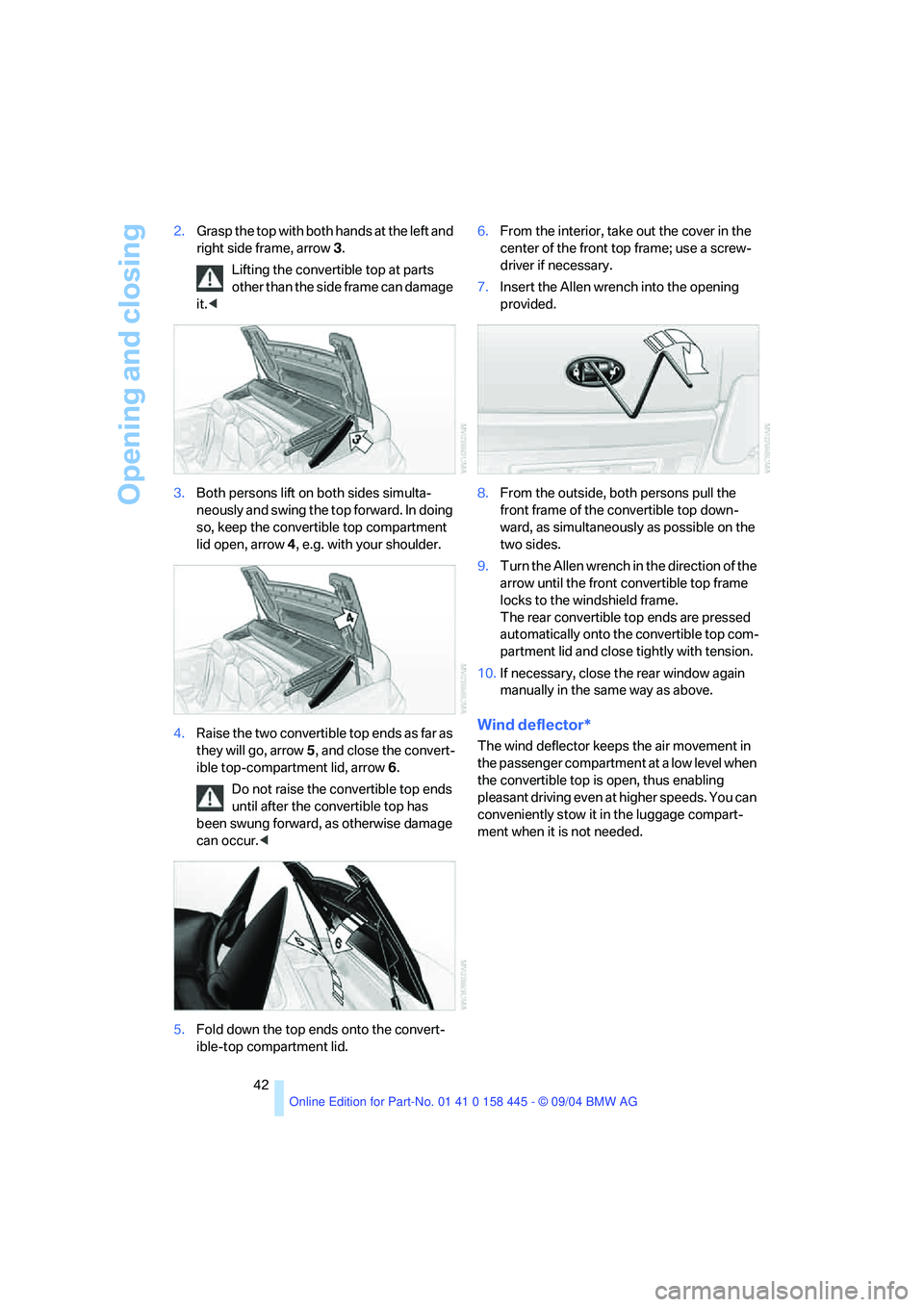 BMW 645CI CONVERTIBLE 2005 Owners Manual Opening and closing
42 2.Grasp the top with both hands at the left and
right side frame, arrow3.
Lifting the convertible top at parts
other than the side frame can damage
it.<
3.Both persons lift o BMW 645CI CONVERTIBLE 2005 Owners Manual Opening and closing
42 2.Grasp the top with both hands at the left and
right side frame, arrow3.
Lifting the convertible top at parts
other than the side frame can damage
it.<
3.Both persons lift o