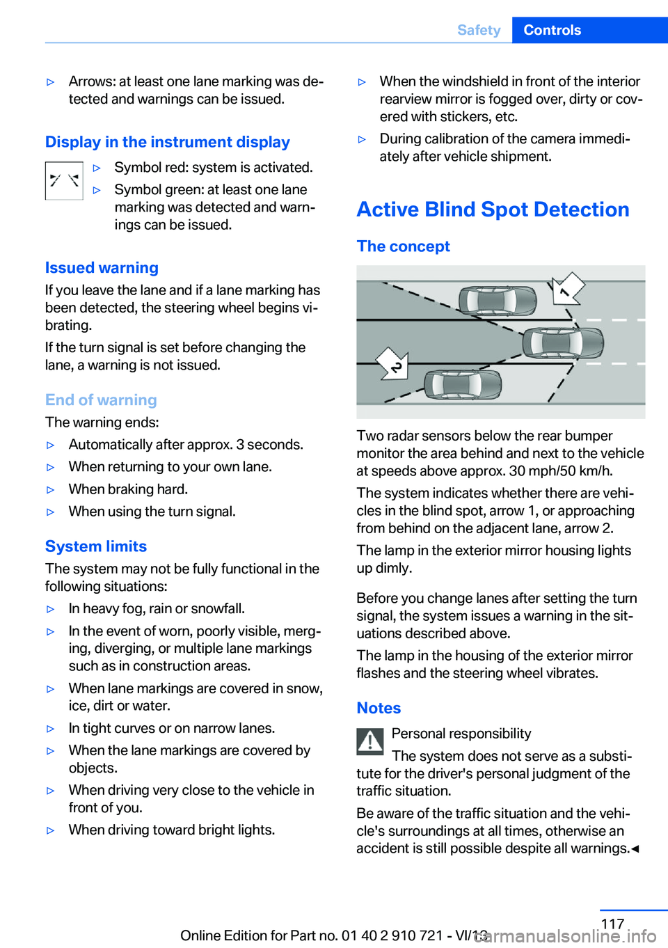 BMW 650I CONVERTIBLE 2014  Owners Manual ▷Arrows: at least one lane marking was de‐
tected and warnings can be issued.
Display in the instrument display
▷Symbol red: system is activated.▷Symbol green: at least one lane
marking was de
