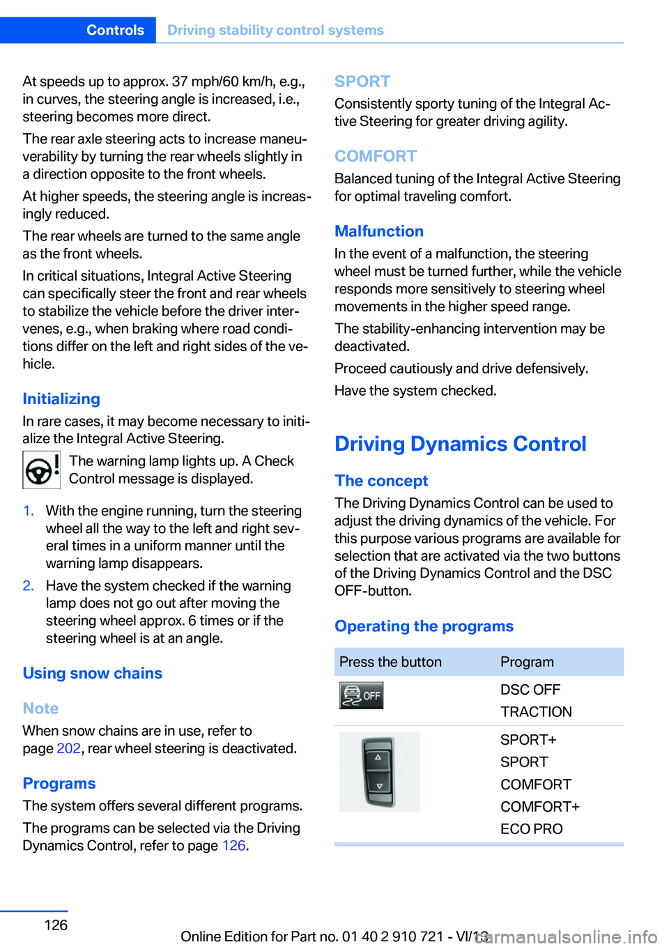 BMW 650I CONVERTIBLE 2014 Owners Manual At speeds up to approx. 37 mph/60 km/h, e.g.,
in curves, the steering angle is increased, i.e.,
steering becomes more direct.
The rear axle steering acts to increase maneu‐
verability by turning the BMW 650I CONVERTIBLE 2014 Owners Manual At speeds up to approx. 37 mph/60 km/h, e.g.,
in curves, the steering angle is increased, i.e.,
steering becomes more direct.
The rear axle steering acts to increase maneu‐
verability by turning the