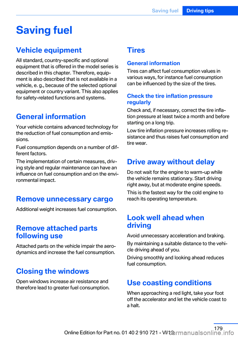 BMW 650I CONVERTIBLE 2014  Owners Manual Saving fuelVehicle equipmentAll standard, country-specific and optional
equipment that is offered in the model series is
described in this chapter. Therefore, equip‐
ment is also described that is n