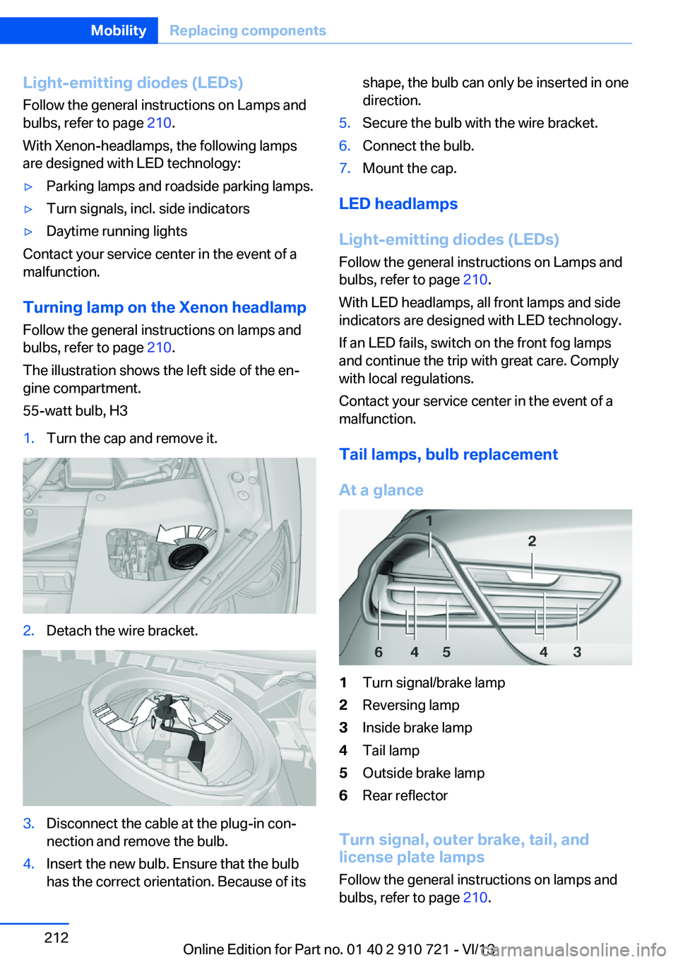 BMW 650I CONVERTIBLE 2014  Owners Manual Light-emitting diodes (LEDs)
Follow the general instructions on Lamps and
bulbs, refer to page  210.
With Xenon-headlamps, the following lamps
are designed with LED technology:▷Parking lamps and roa