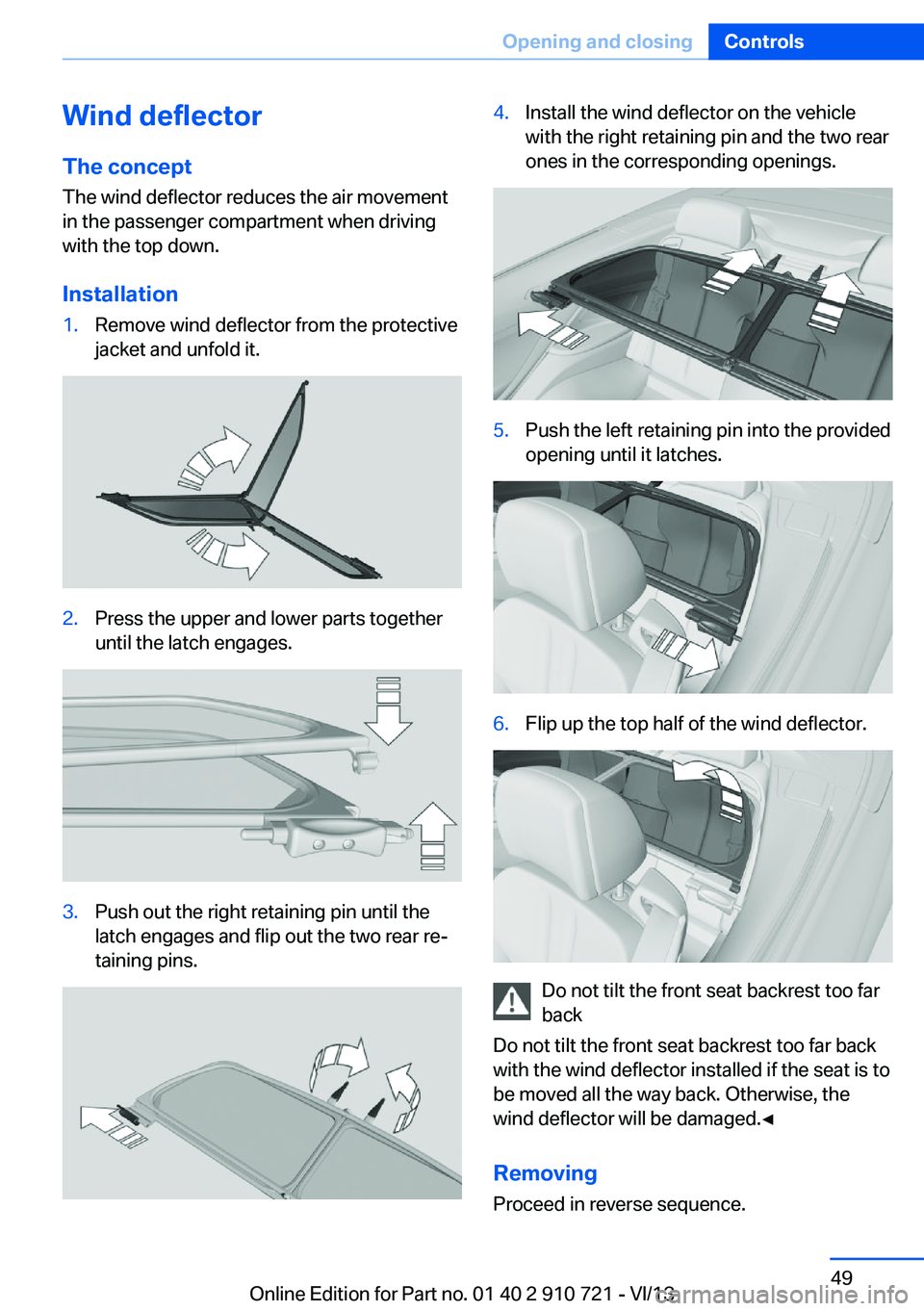 BMW 650I CONVERTIBLE 2014  Owners Manual Wind deflector
The concept The wind deflector reduces the air movement
in the passenger compartment when driving
with the top down.
Installation1.Remove wind deflector from the protective
jacket and u