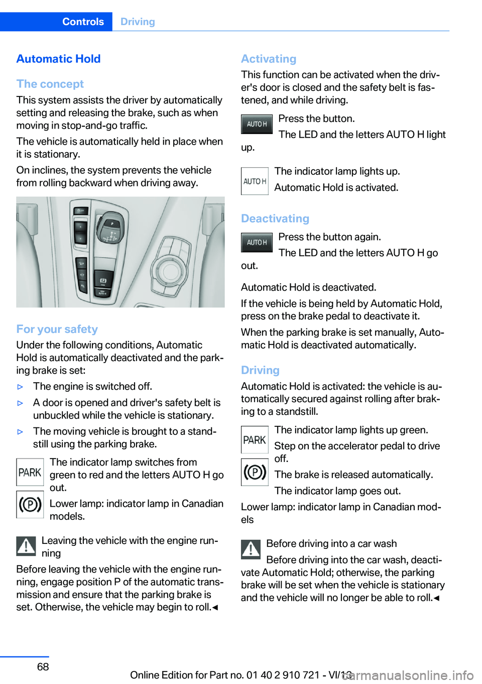BMW 650I CONVERTIBLE 2014 Owners Manual Automatic Hold
The concept This system assists the driver by automatically
setting and releasing the brake, such as when
moving in stop-and-go traffic.
The vehicle is automatically held in place when
BMW 650I CONVERTIBLE 2014 Owners Manual Automatic Hold
The concept This system assists the driver by automatically
setting and releasing the brake, such as when
moving in stop-and-go traffic.
The vehicle is automatically held in place when