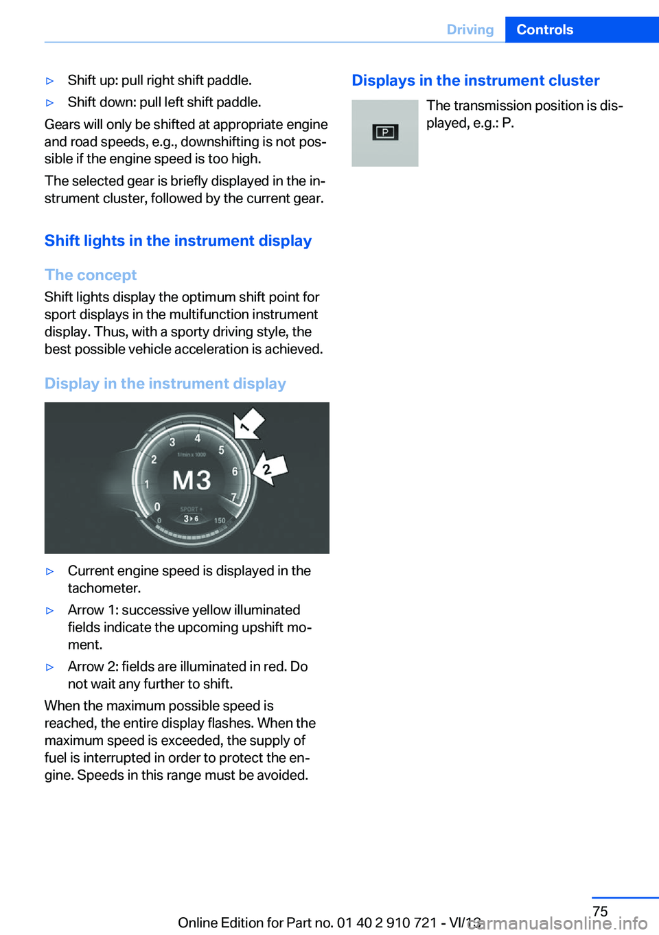 BMW 650I CONVERTIBLE 2014 Owners Manual ▷Shift up: pull right shift paddle.▷Shift down: pull left shift paddle.
Gears will only be shifted at appropriate engine
and road speeds, e.g., downshifting is not pos‐
sible if the engine speed BMW 650I CONVERTIBLE 2014 Owners Manual ▷Shift up: pull right shift paddle.▷Shift down: pull left shift paddle.
Gears will only be shifted at appropriate engine
and road speeds, e.g., downshifting is not pos‐
sible if the engine speed
