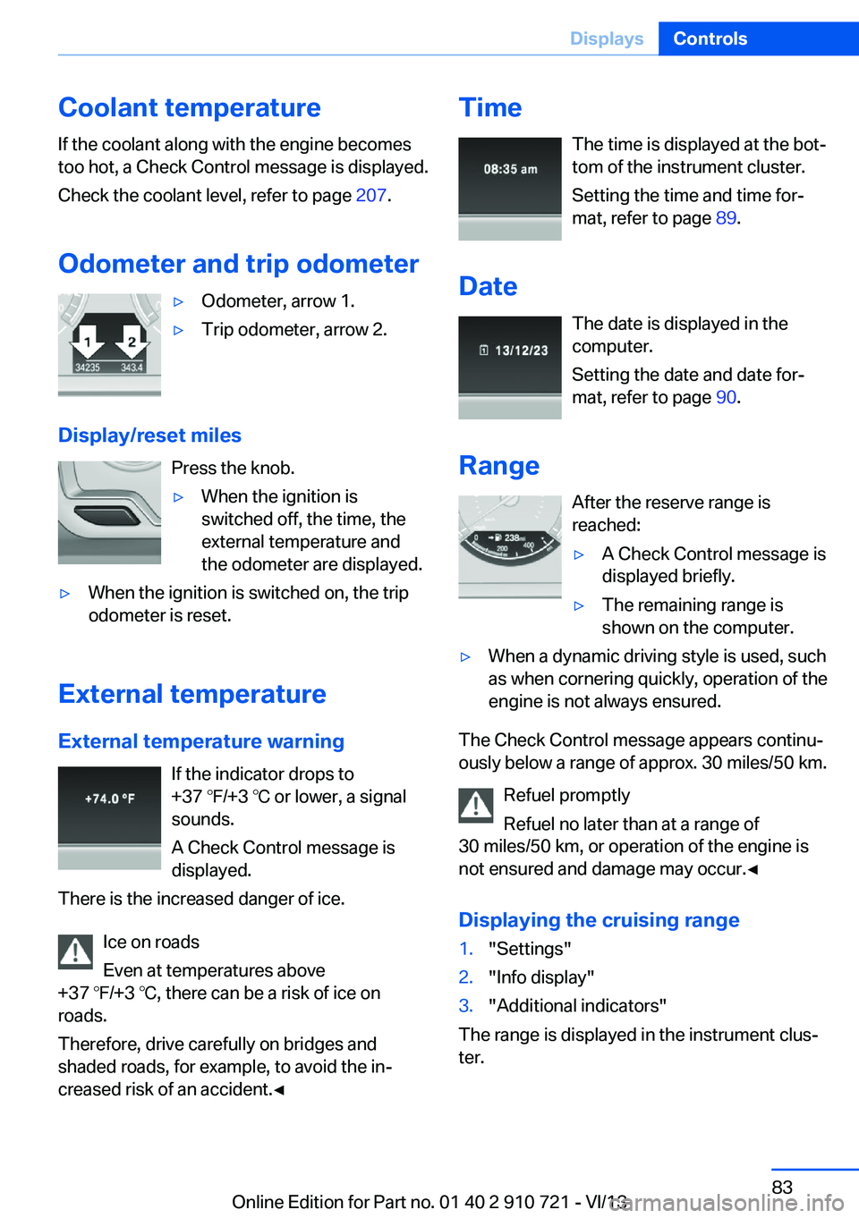 BMW 650I CONVERTIBLE 2014  Owners Manual Coolant temperatureIf the coolant along with the engine becomes
too hot, a Check Control message is displayed.
Check the coolant level, refer to page  207.
Odometer and trip odometer▷Odometer, arrow