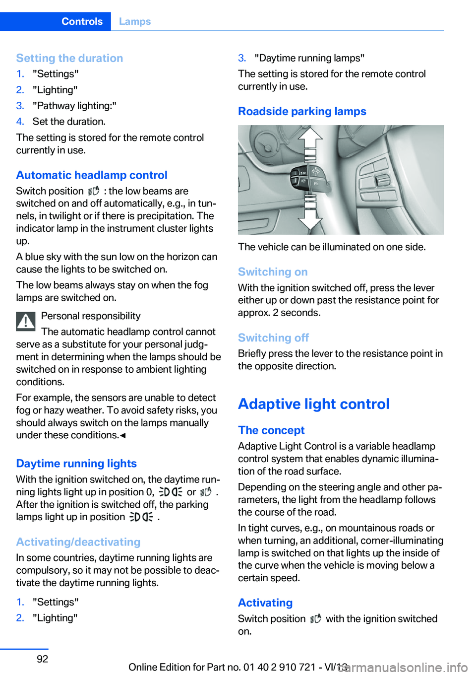 BMW 650I CONVERTIBLE 2014  Owners Manual Setting the duration1."Settings"2."Lighting"3."Pathway lighting:"4.Set the duration.
The setting is stored for the remote control
currently in use.
Automatic headlamp control
S