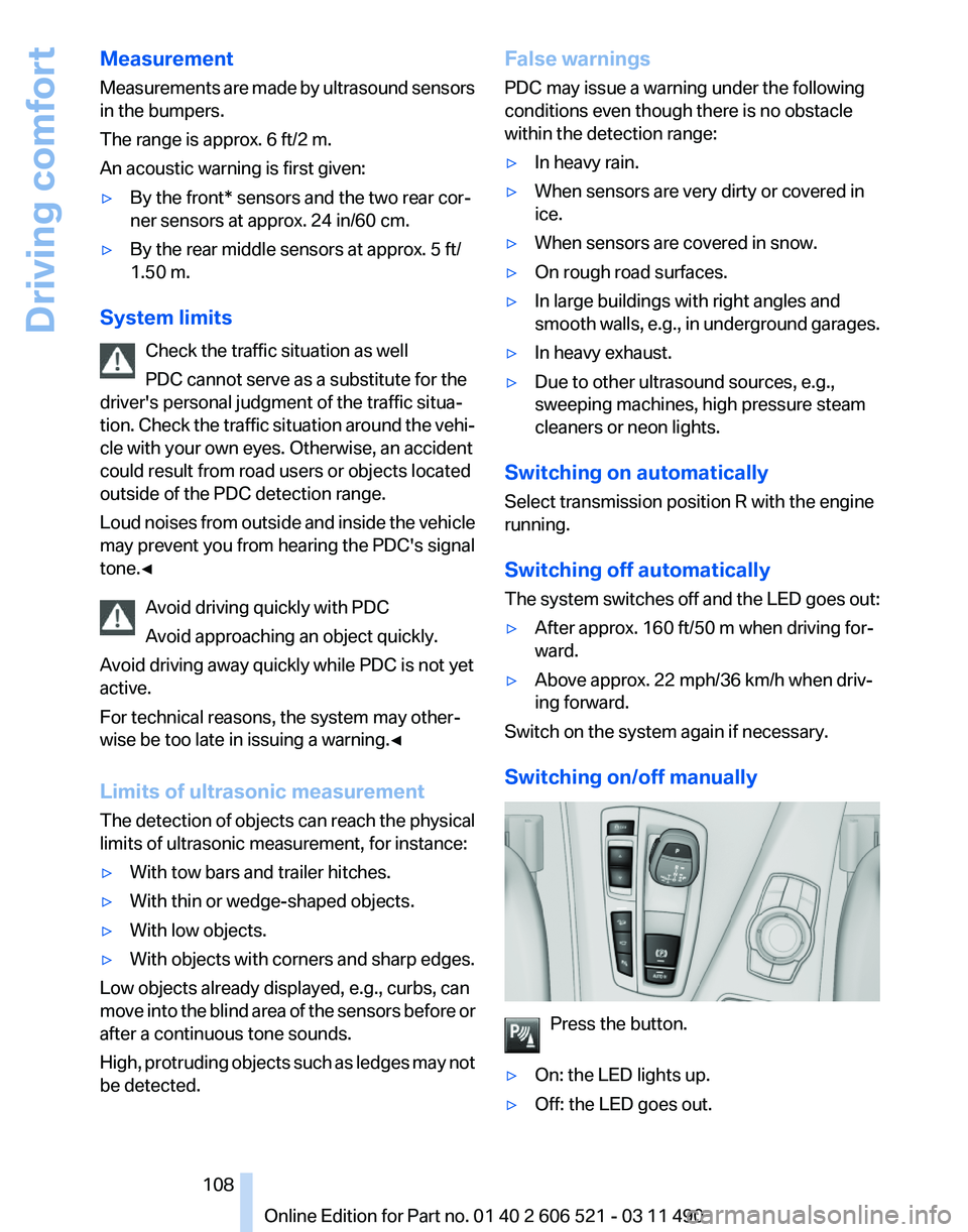 BMW 650I CONVERTIBLE 2012  Owners Manual Measurement
Measurements 
are made by ultrasound sensors
in the bumpers.
The range is approx. 6 ft/2 m.
An acoustic warning is first given:
▷ By the front* sensors and the two rear cor‐
ner sensor