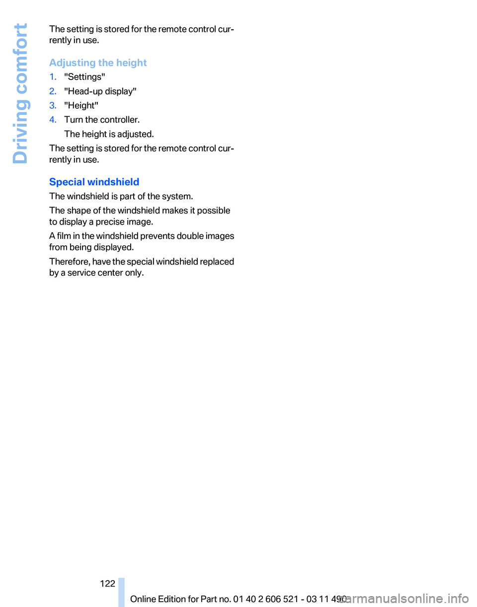 BMW 650I CONVERTIBLE 2012  Owners Manual The setting is stored for the remote control cur‐
rently in use.
Adjusting the height
1.
"Settings"
2. "Head-up display"
3. "Height"
4. Turn the controller.
The height is adj