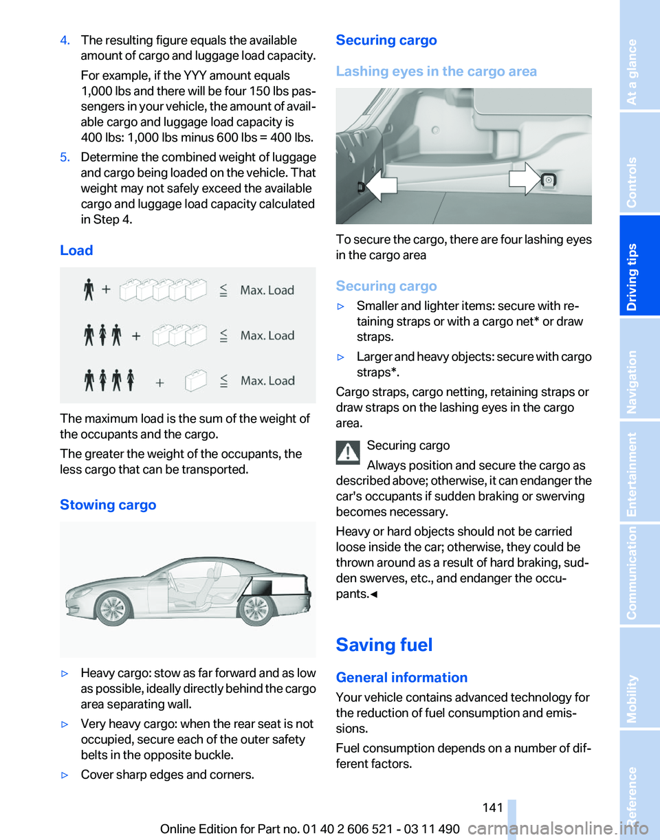 BMW 650I CONVERTIBLE 2012  Owners Manual 4.
The resulting figure equals the available
amount 
of cargo and luggage load capacity.
For example, if the YYY amount equals
1,000 lbs and there will be four 150 lbs pas‐
sengers in your vehicle, 