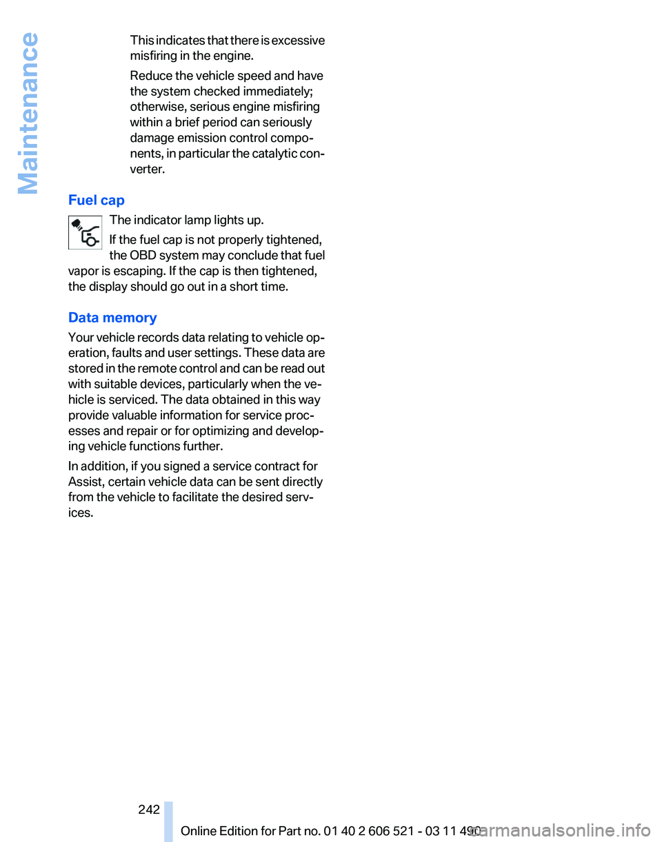 BMW 650I CONVERTIBLE 2012  Owners Manual This indicates that there is excessive
misfiring in the engine.
Reduce the vehicle speed and have
the system checked immediately;
otherwise, serious engine misfiring
within a brief period can seriousl