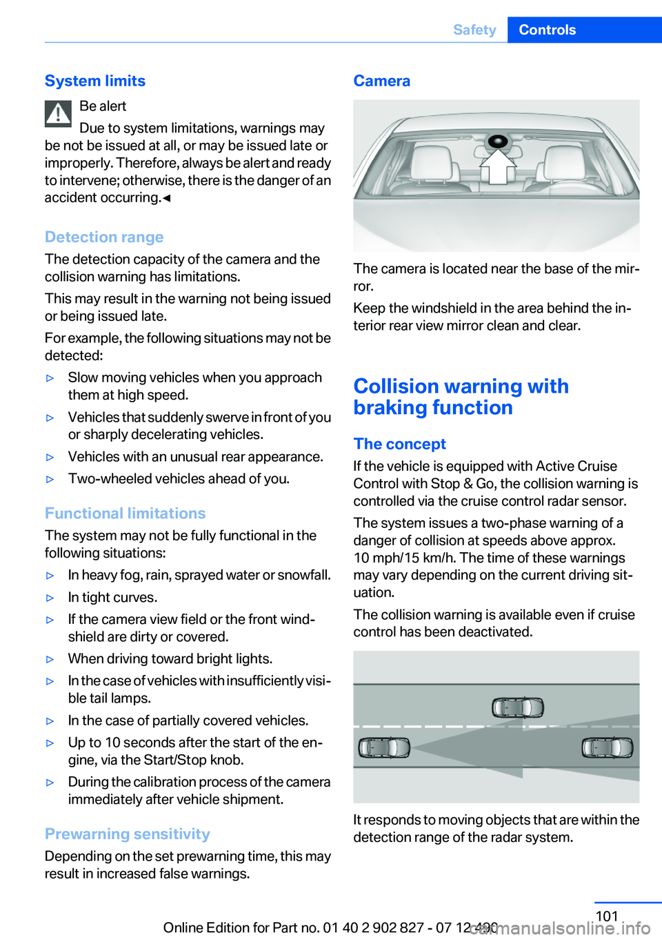 BMW 650I GRAN COUPE 2013  Owners Manual System limitsBe alert
Due to system limitations, warnings may
be not be issued at all, or may be issued late or
improperly. Therefore, always be alert and ready
to intervene; otherwise, there is the d
