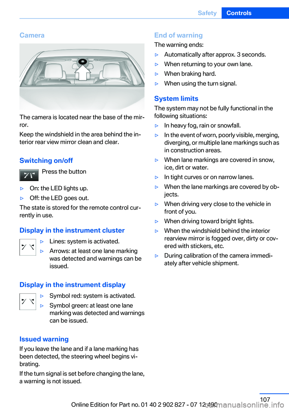 BMW 650I GRAN COUPE 2013  Owners Manual Camera
The camera is located near the base of the mir‐
ror.
Keep the windshield in the area behind the in‐
terior rear view mirror clean and clear.
Switching on/off Press the button
▷On: the LED