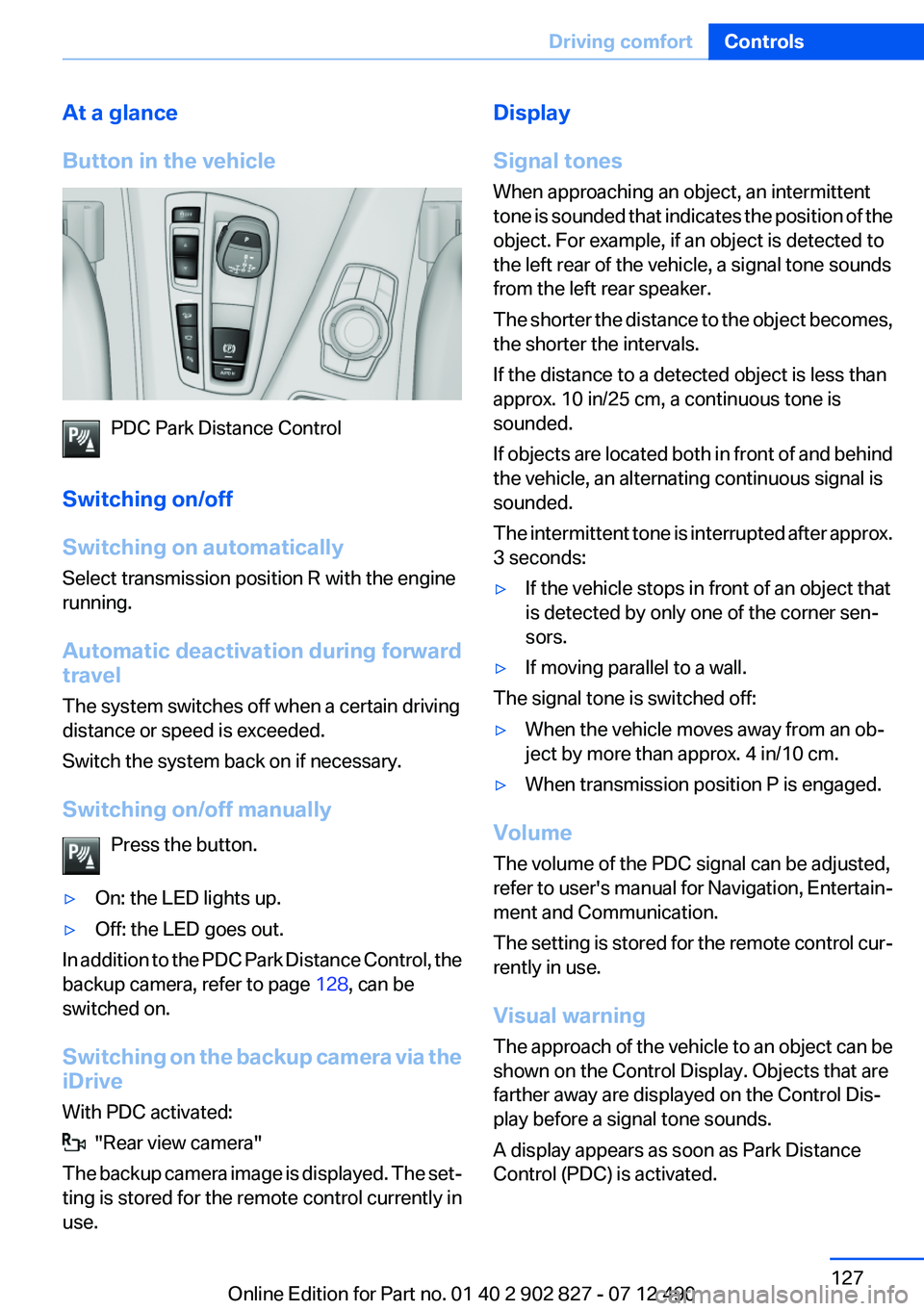 BMW 650I GRAN COUPE 2013  Owners Manual At a glance
Button in the vehicle
PDC Park Distance Control
Switching on/off
Switching on automatically
Select transmission position R with the engine
running.
Automatic deactivation during forward
tr