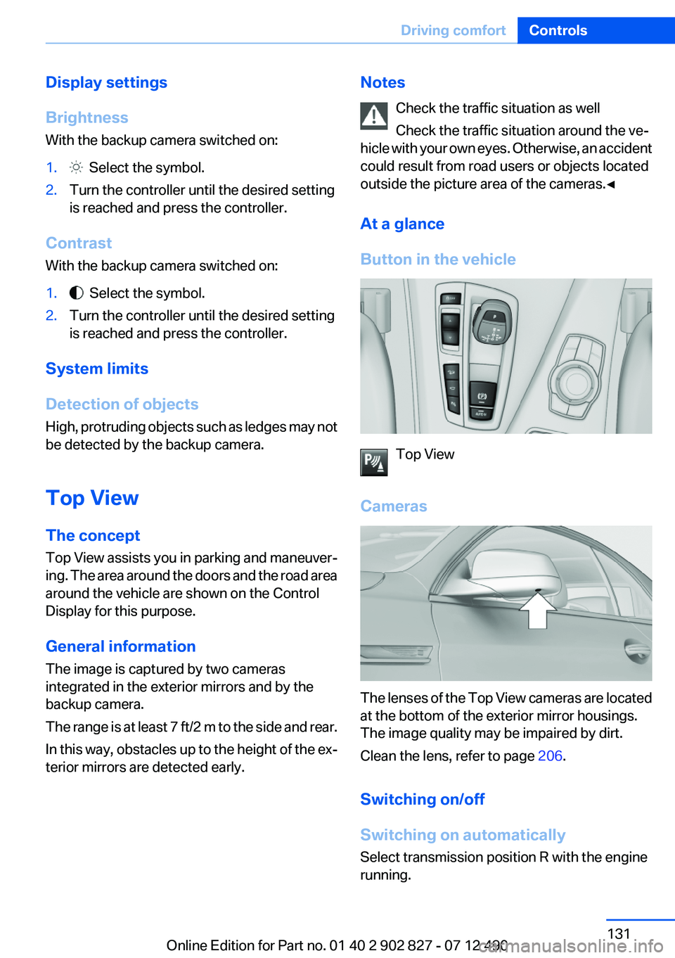 BMW 650I GRAN COUPE 2013  Owners Manual Display settings
Brightness
With the backup camera switched on:1.  Select the symbol.2.Turn the controller until the desired setting
is reached and press the controller.
Contrast
With the backup camer