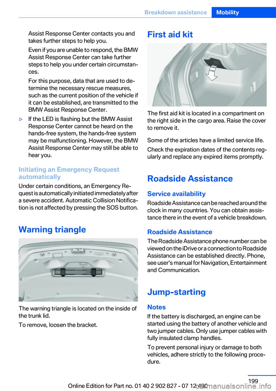 BMW 650I GRAN COUPE 2013  Owners Manual Assist Response Center contacts you and
takes further steps to help you.
Even if you are unable to respond, the BMW
Assist Response Center can take further
steps to help you under certain circumstan