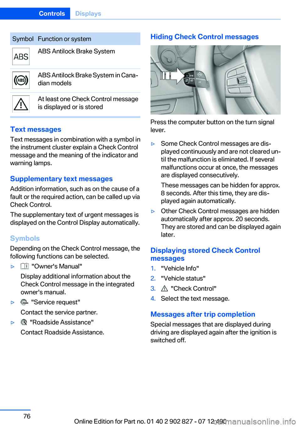 BMW 650I GRAN COUPE 2013  Owners Manual SymbolFunction or systemABS Antilock Brake SystemABS Antilock Brake System in Cana‐
dian modelsAt least one Check Control message
is displayed or is stored
Text messages
Text messages in combination