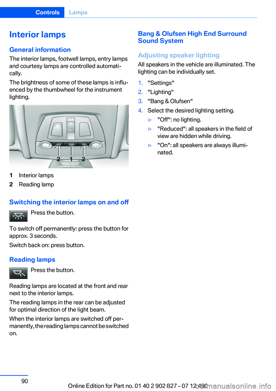 BMW 650I GRAN COUPE 2013 Owners Manual Interior lamps
General information
The interior lamps, footwell lamps, entry lamps
and courtesy lamps are controlled automati‐
cally.
The brightness of some of these lamps is influ‐
enced by the t BMW 650I GRAN COUPE 2013 Owners Manual Interior lamps
General information
The interior lamps, footwell lamps, entry lamps
and courtesy lamps are controlled automati‐
cally.
The brightness of some of these lamps is influ‐
enced by the t