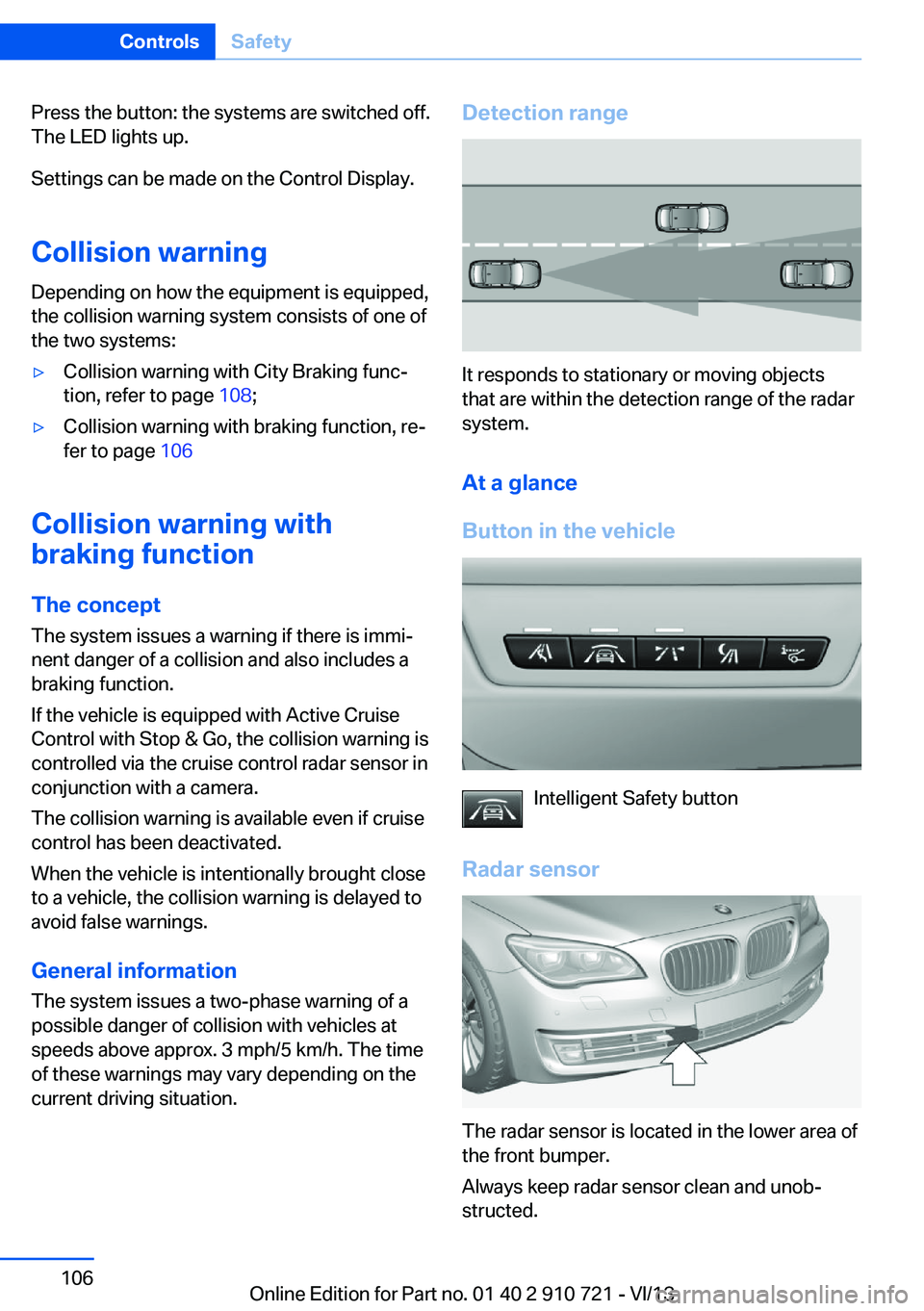 BMW 650I XDRIVE CONVERTIBLE 2014  Owners Manual Press the button: the systems are switched off.
The LED lights up.
Settings can be made on the Control Display.
Collision warning
Depending on how the equipment is equipped,
the collision warning syst