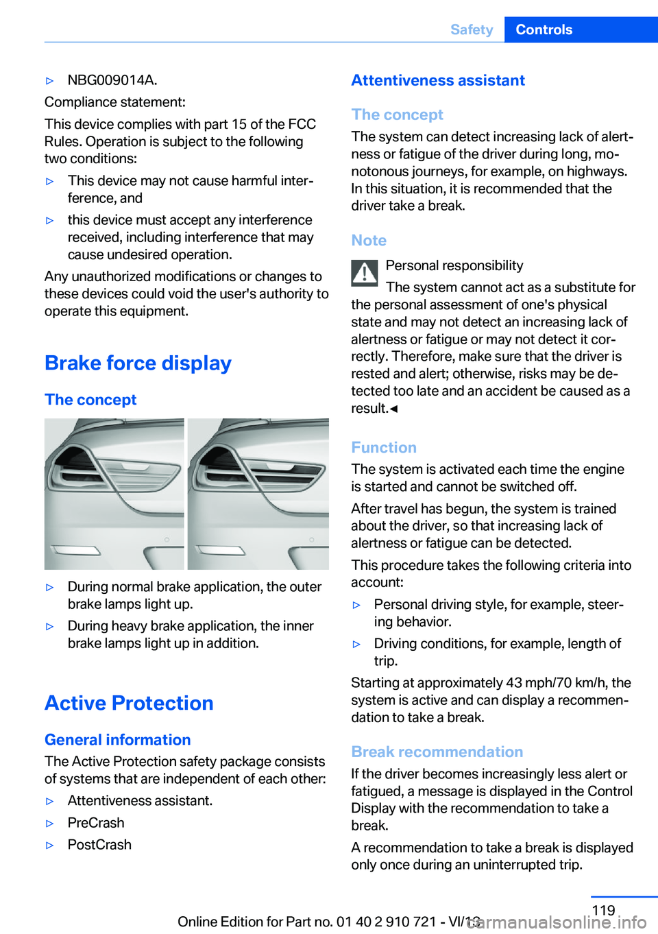 BMW 650I XDRIVE CONVERTIBLE 2014  Owners Manual ▷NBG009014A.
Compliance statement:
This device complies with part 15 of the FCC
Rules. Operation is subject to the following
two conditions:
▷This device may not cause harmful inter‐
ference, an