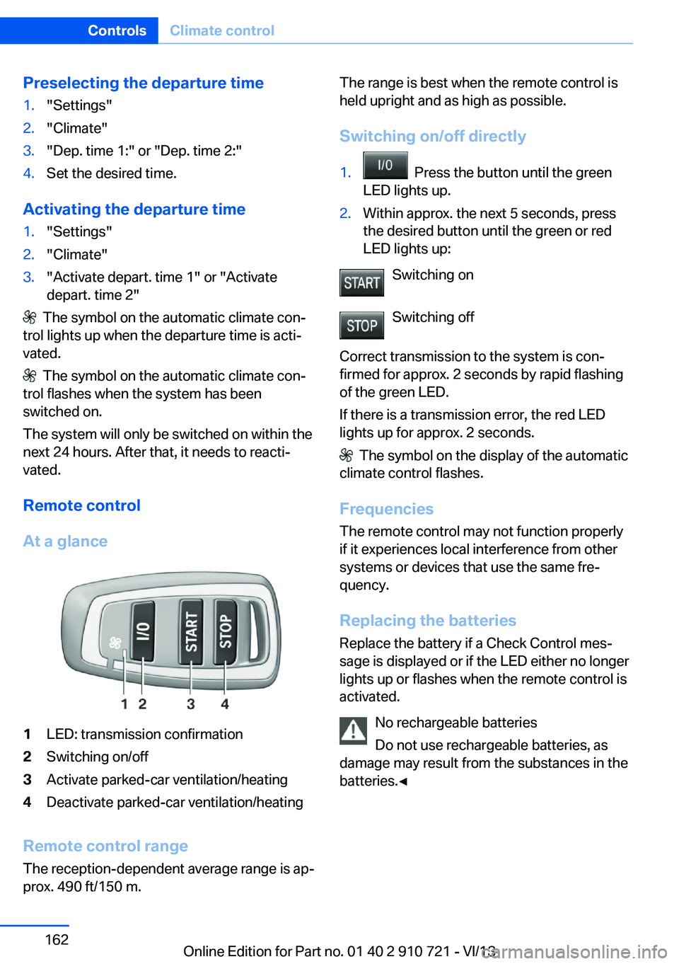 BMW 650I XDRIVE CONVERTIBLE 2014  Owners Manual Preselecting the departure time1."Settings"2."Climate"3."Dep. time 1:" or "Dep. time 2:"4.Set the desired time.
Activating the departure time
1."Settings"2."