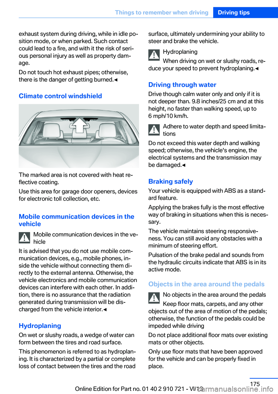 BMW 650I XDRIVE CONVERTIBLE 2014  Owners Manual exhaust system during driving, while in idle po‐
sition mode, or when parked. Such contact
could lead to a fire, and with it the risk of seri‐
ous personal injury as well as property dam‐
age.
D