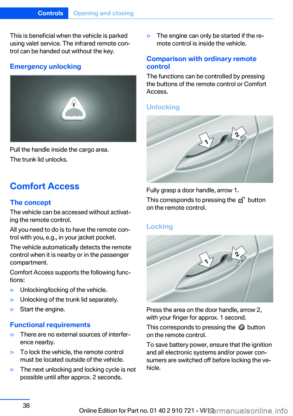 BMW 650I XDRIVE CONVERTIBLE 2014  Owners Manual This is beneficial when the vehicle is parked
using valet service. The infrared remote con‐
trol can be handed out without the key.
Emergency unlocking
Pull the handle inside the cargo area.
The tru