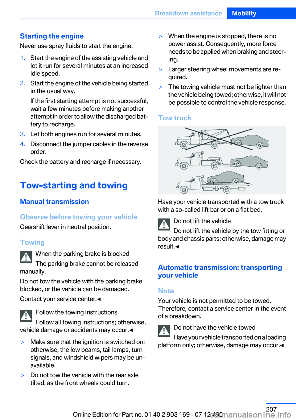 BMW 650I XDRIVE CONVERTIBLE 2013  Owners Manual Starting the engine
Never use spray fluids to start the engine.1.Start the engine of the assisting vehicle and
let it run for several minutes at an increased
idle speed.2.Start the engine of the vehic