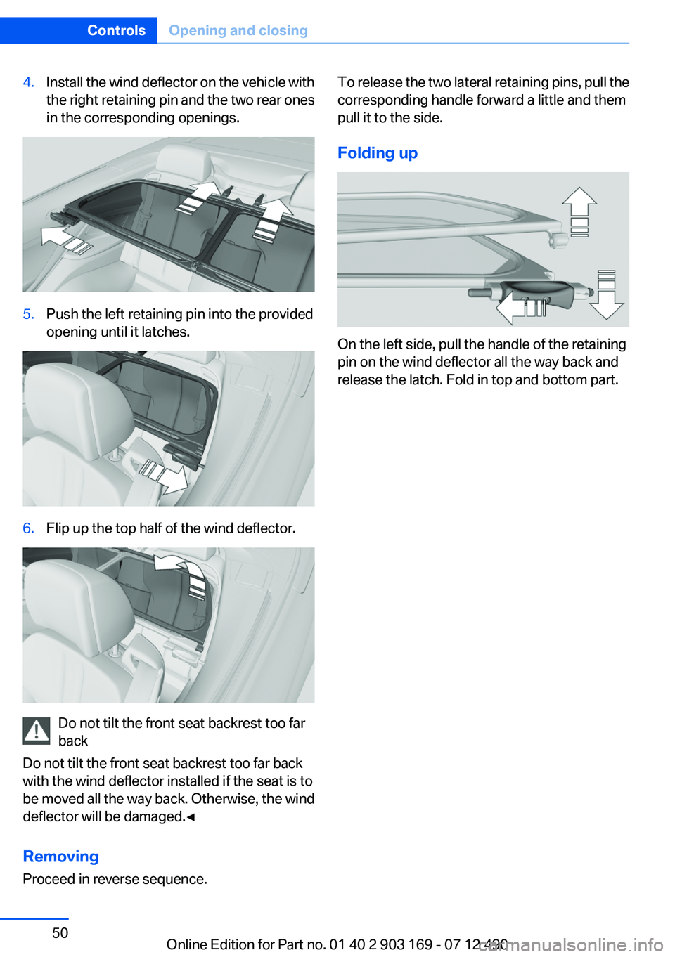BMW 650I XDRIVE CONVERTIBLE 2013  Owners Manual 4.Install the wind deflector on the vehicle with
the right retaining pin and the two rear ones
in the corresponding openings.5.Push the left retaining pin into the provided
opening until it latches.6.