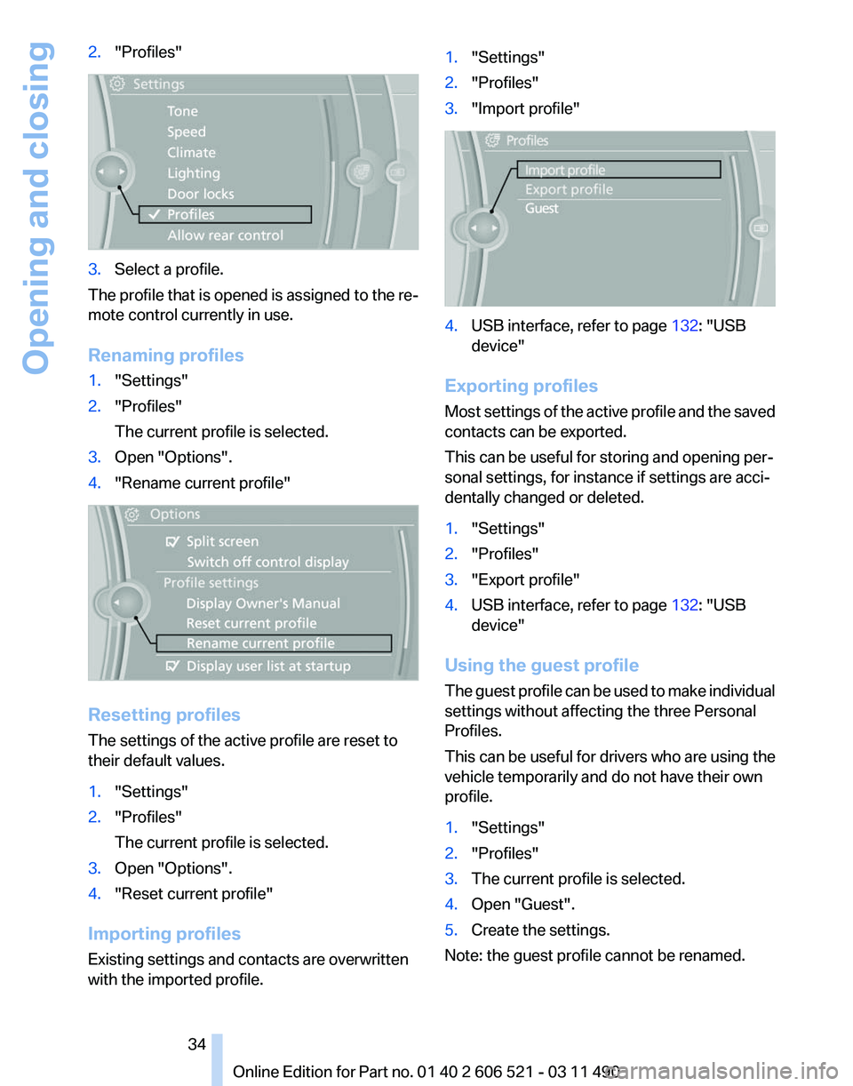BMW 650I XDRIVE CONVERTIBLE 2012 Owners Manual 2.
"Profiles" 3.
Select a profile.
The profile that is opened is assigned to the re‐
mote control currently in use.
Renaming profiles
1. "Settings"
2. "Profiles"
The current BMW 650I XDRIVE CONVERTIBLE 2012 Owners Manual 2.
"Profiles" 3.
Select a profile.
The profile that is opened is assigned to the re‐
mote control currently in use.
Renaming profiles
1. "Settings"
2. "Profiles"
The current