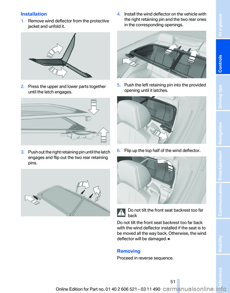 BMW 650I XDRIVE CONVERTIBLE 2012  Owners Manual Installation
1.
Remove wind deflector from the protective
jacket and unfold it. 2.
Press the upper and lower parts together
until the latch engages. 3.
Push out the right retaining pin until the latch