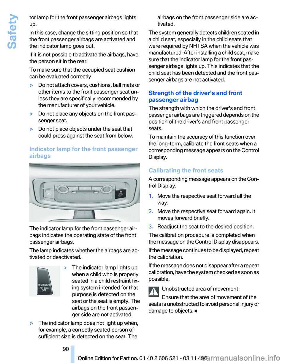BMW 650I XDRIVE CONVERTIBLE 2012 Owners Manual tor lamp for the front passenger airbags lights
up.
In this case, change the sitting position so that
the front passenger airbags are activated and
the indicator lamp goes out.
If it is not possible t BMW 650I XDRIVE CONVERTIBLE 2012 Owners Manual tor lamp for the front passenger airbags lights
up.
In this case, change the sitting position so that
the front passenger airbags are activated and
the indicator lamp goes out.
If it is not possible t