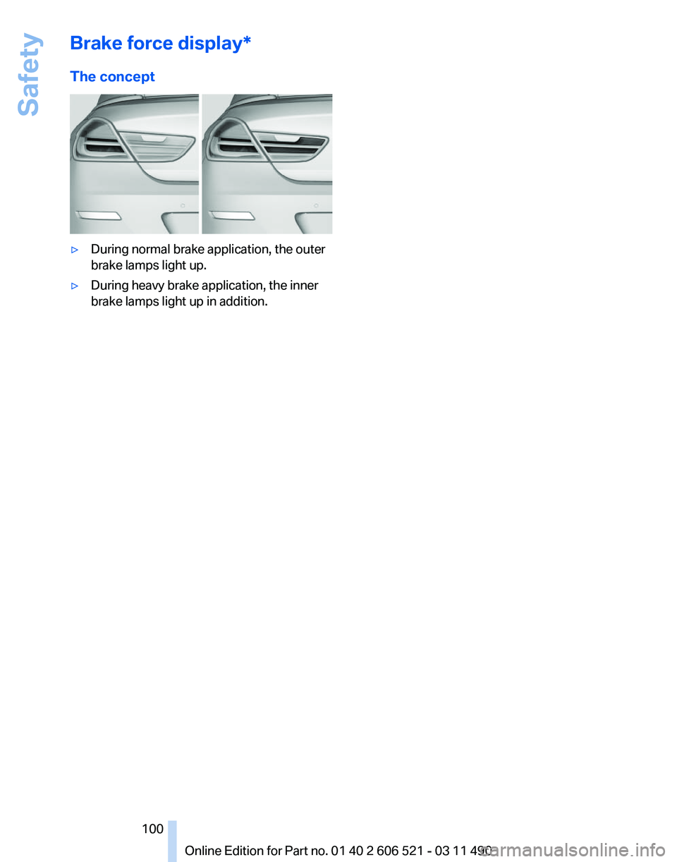 BMW 650I XDRIVE CONVERTIBLE 2012  Owners Manual Brake force display*
The concept
▷
During normal brake application, the outer
brake lamps light up.
▷ During heavy brake application, the inner
brake lamps light up in addition.
Seite 100
100 Onli