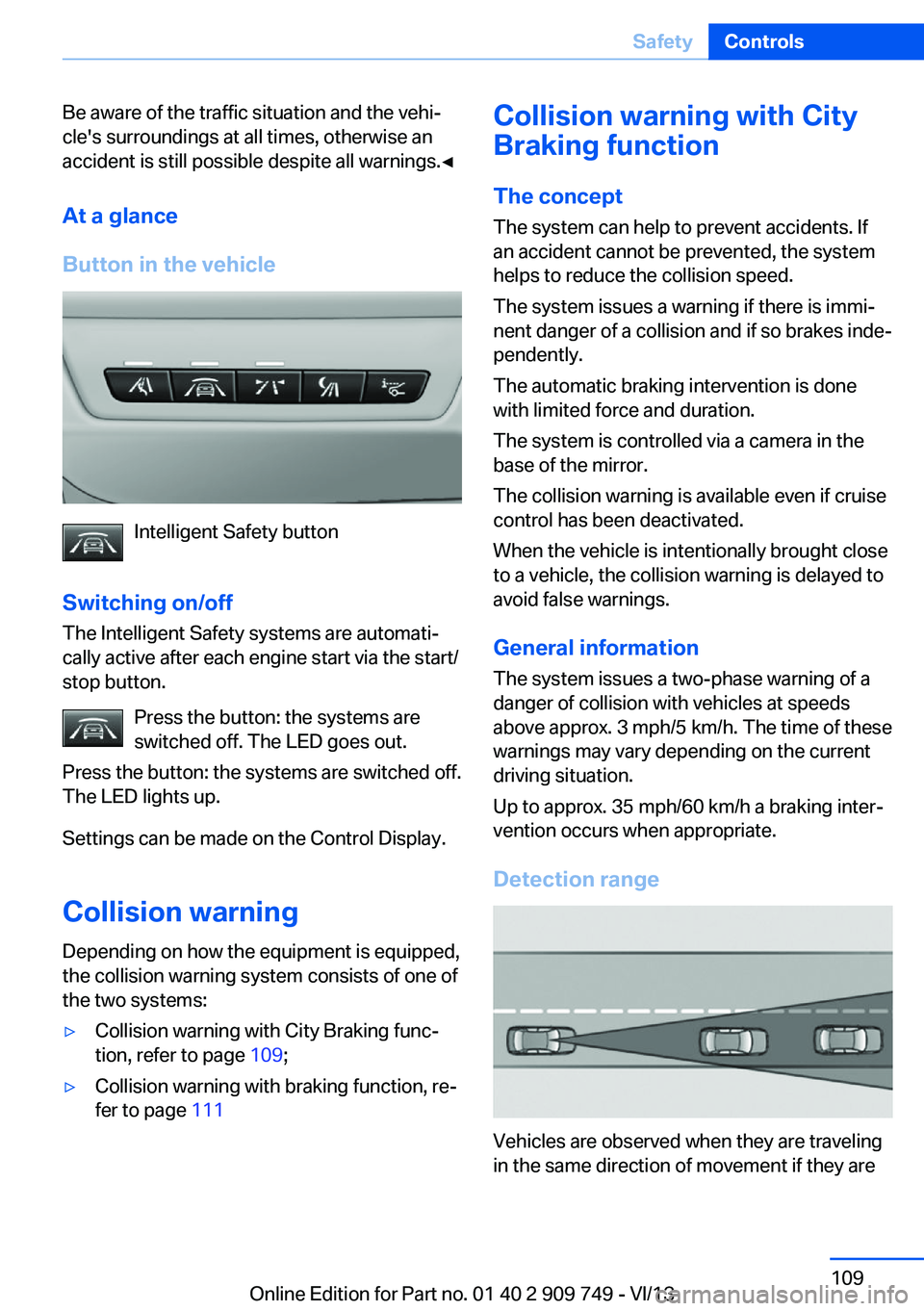BMW 740I 2014  Owners Manual Be aware of the traffic situation and the vehi‐
cle's surroundings at all times, otherwise an
accident is still possible despite all warnings.◀
At a glance
Button in the vehicle
Intelligent Sa