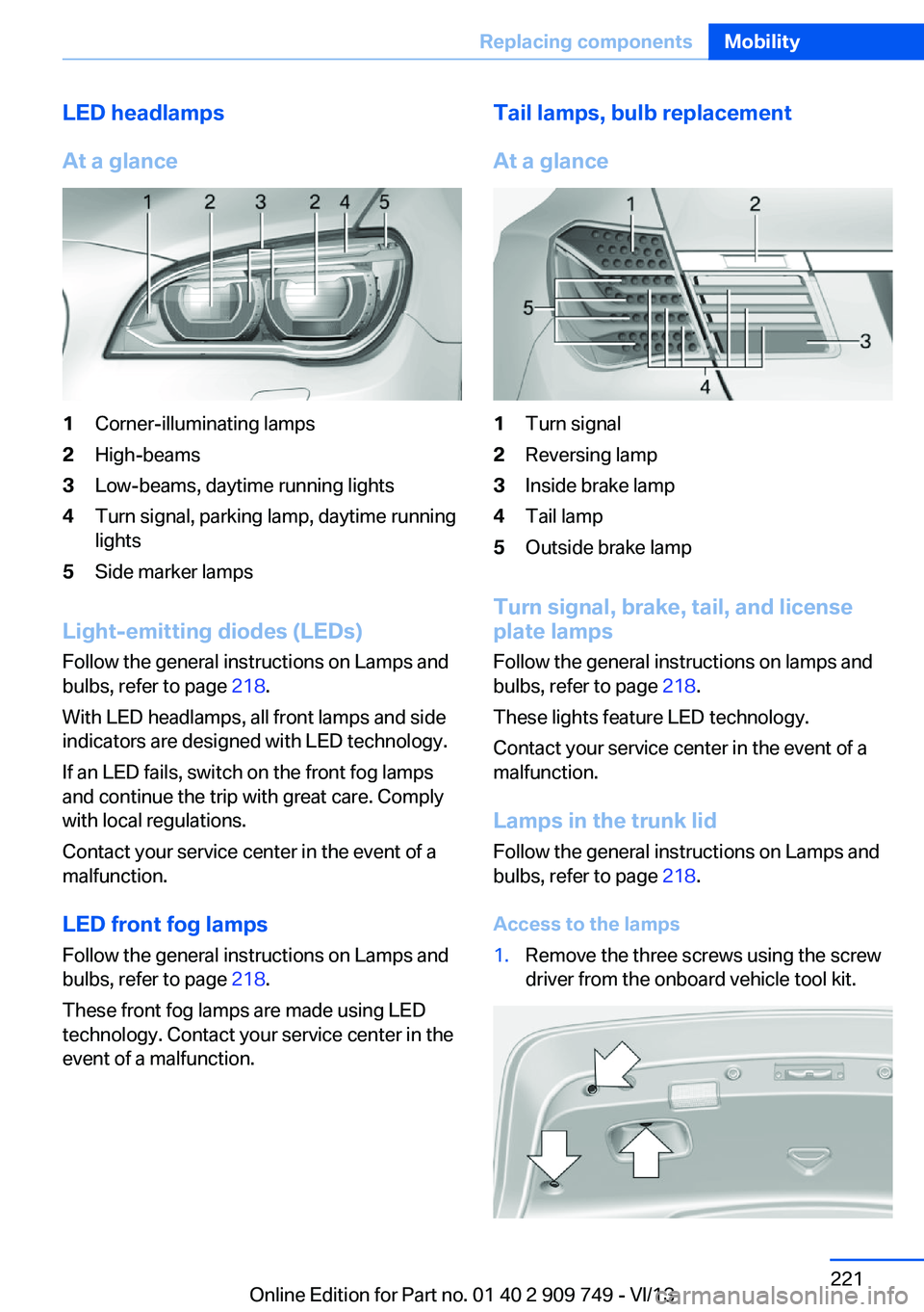 BMW 740I 2014 Owners Manual LED headlamps
At a glance1Corner-illuminating lamps2High-beams3Low-beams, daytime running lights4Turn signal, parking lamp, daytime running
lights5Side marker lamps
Light-emitting diodes (LEDs)
Follow BMW 740I 2014 Owners Manual LED headlamps
At a glance1Corner-illuminating lamps2High-beams3Low-beams, daytime running lights4Turn signal, parking lamp, daytime running
lights5Side marker lamps
Light-emitting diodes (LEDs)
Follow