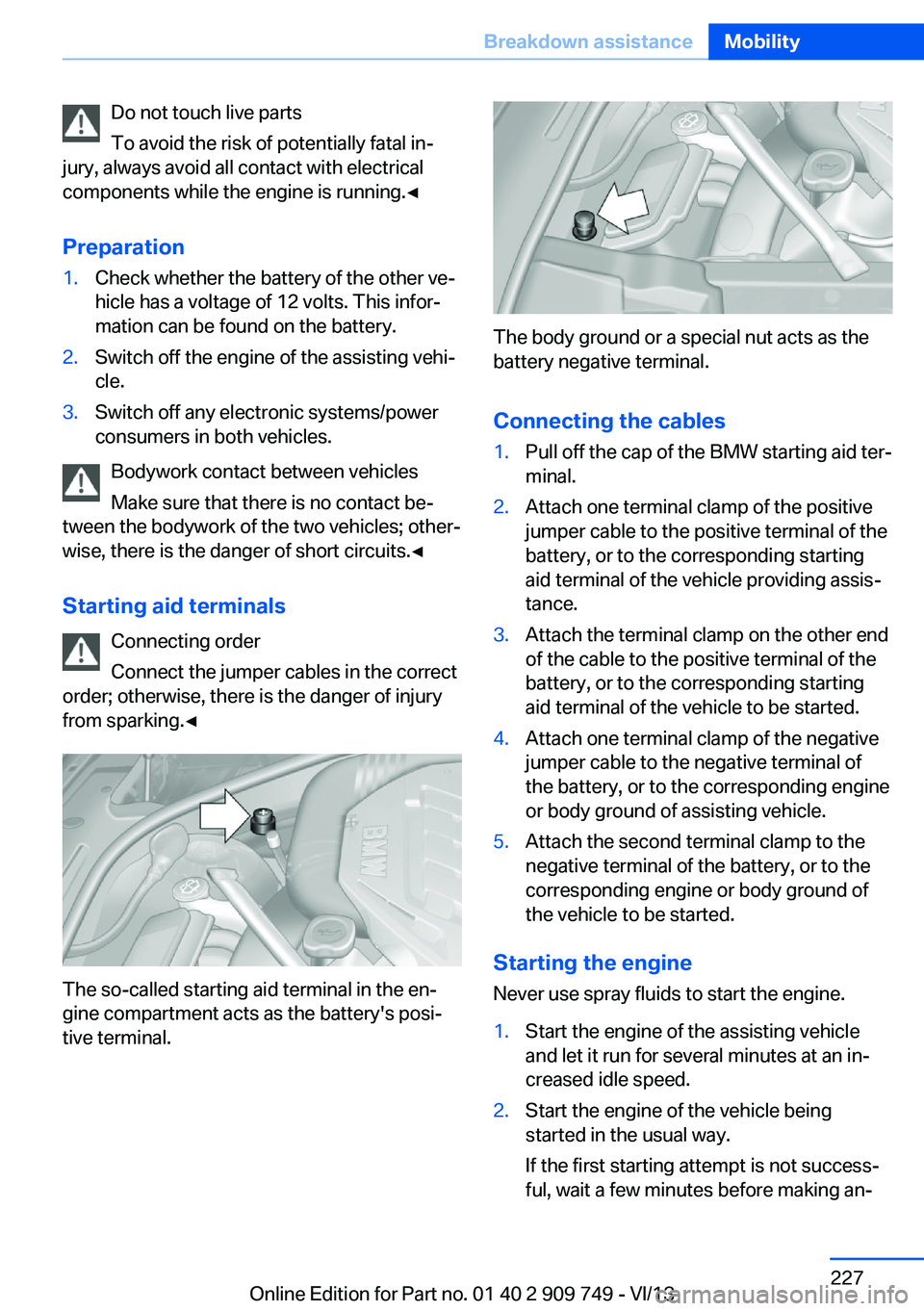 BMW 740I 2014 Owners Manual Do not touch live parts
To avoid the risk of potentially fatal in‐
jury, always avoid all contact with electrical
components while the engine is running.◀
Preparation1.Check whether the battery of BMW 740I 2014 Owners Manual Do not touch live parts
To avoid the risk of potentially fatal in‐
jury, always avoid all contact with electrical
components while the engine is running.◀
Preparation1.Check whether the battery of