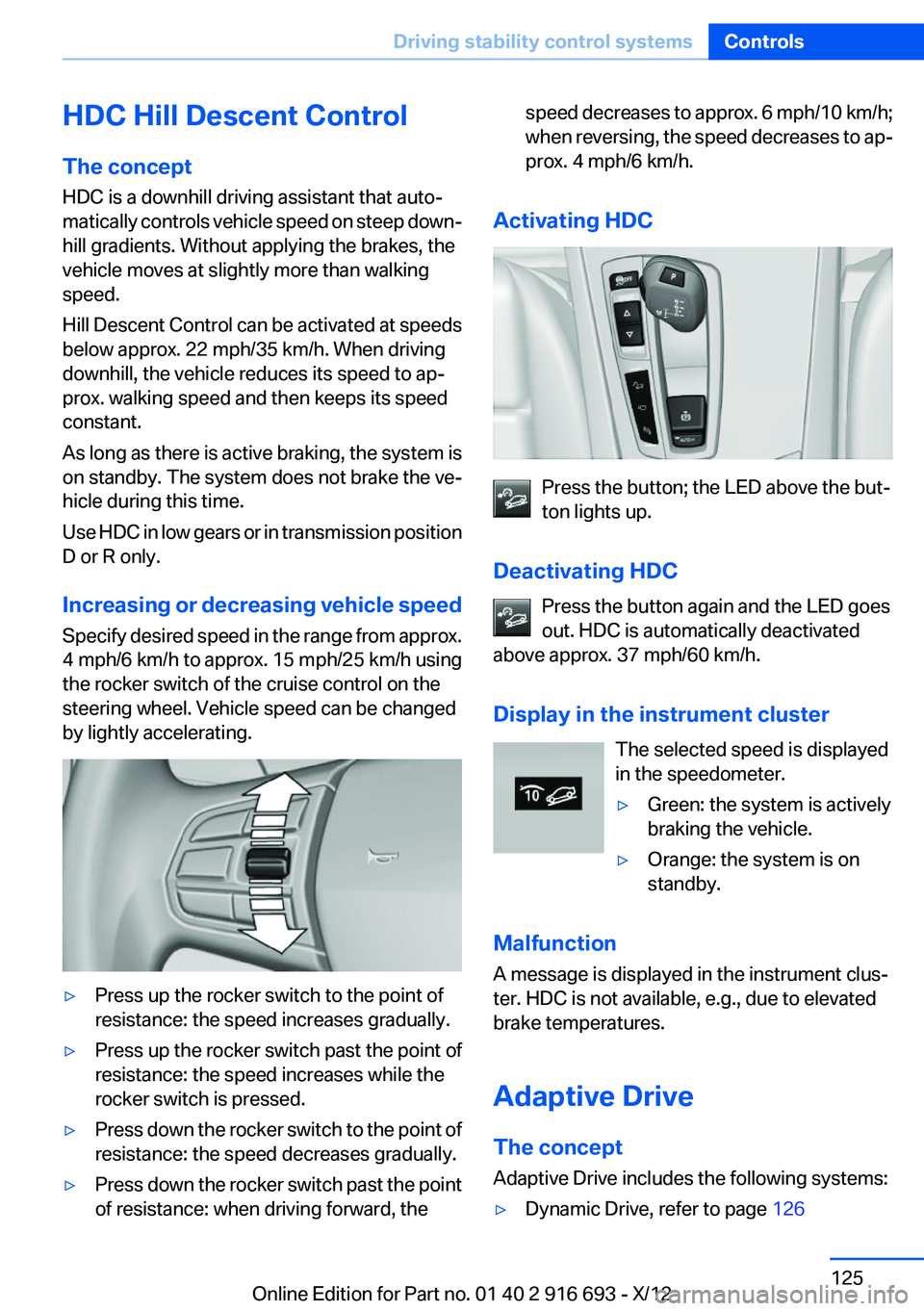BMW 740I 2013 Owners Manual HDC Hill Descent Control
The concept
HDC is a downhill driving assistant that auto‐
matically controls vehicle speed on steep down‐
hill gradients. Without applying the brakes, the
vehicle moves a BMW 740I 2013 Owners Manual HDC Hill Descent Control
The concept
HDC is a downhill driving assistant that auto‐
matically controls vehicle speed on steep down‐
hill gradients. Without applying the brakes, the
vehicle moves a