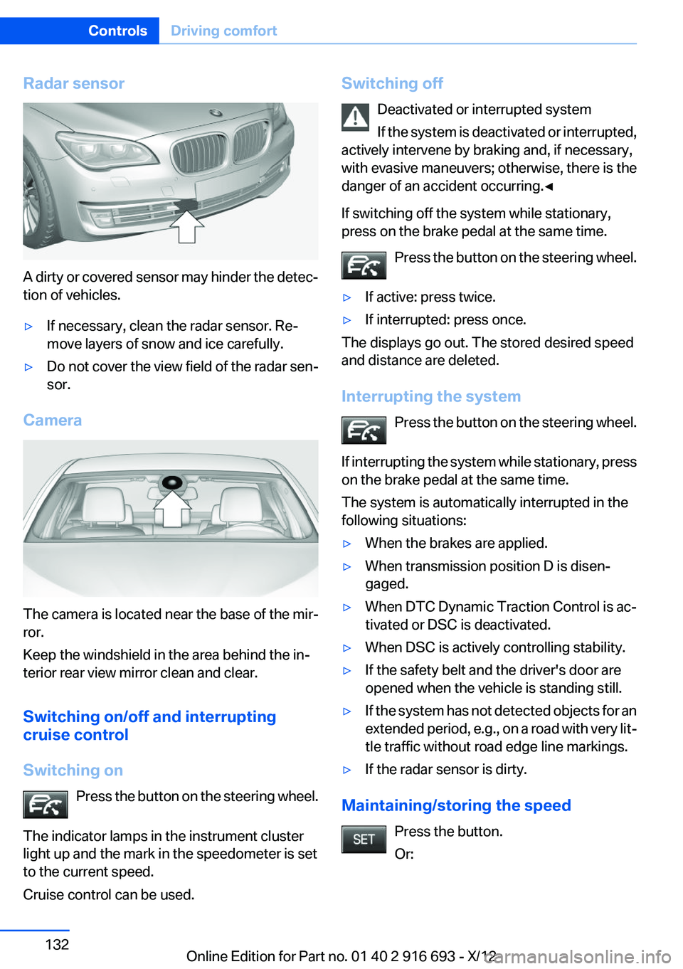 BMW 740I 2013 Owners Manual Radar sensor
A dirty or covered sensor may hinder the detec‐
tion of vehicles.
▷If necessary, clean the radar sensor. Re‐
move layers of snow and ice carefully.▷Do not cover the view field of BMW 740I 2013 Owners Manual Radar sensor
A dirty or covered sensor may hinder the detec‐
tion of vehicles.
▷If necessary, clean the radar sensor. Re‐
move layers of snow and ice carefully.▷Do not cover the view field of