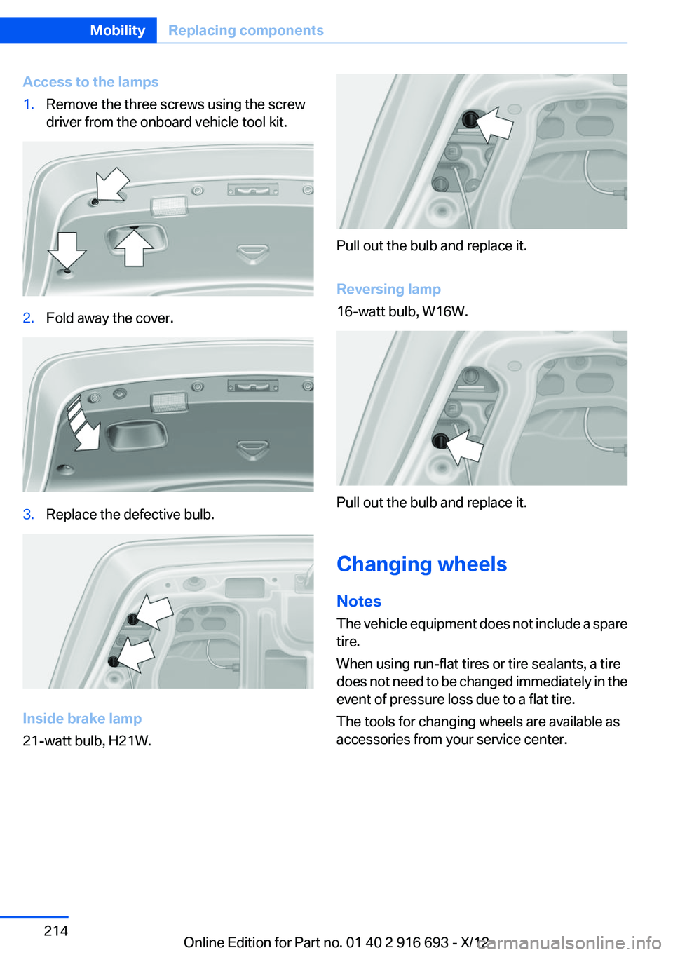 BMW 740I 2013  Owners Manual Access to the lamps1.Remove the three screws using the screw
driver from the onboard vehicle tool kit.2.Fold away the cover.3.Replace the defective bulb.
Inside brake lamp
21-watt bulb, H21W.
Pull out