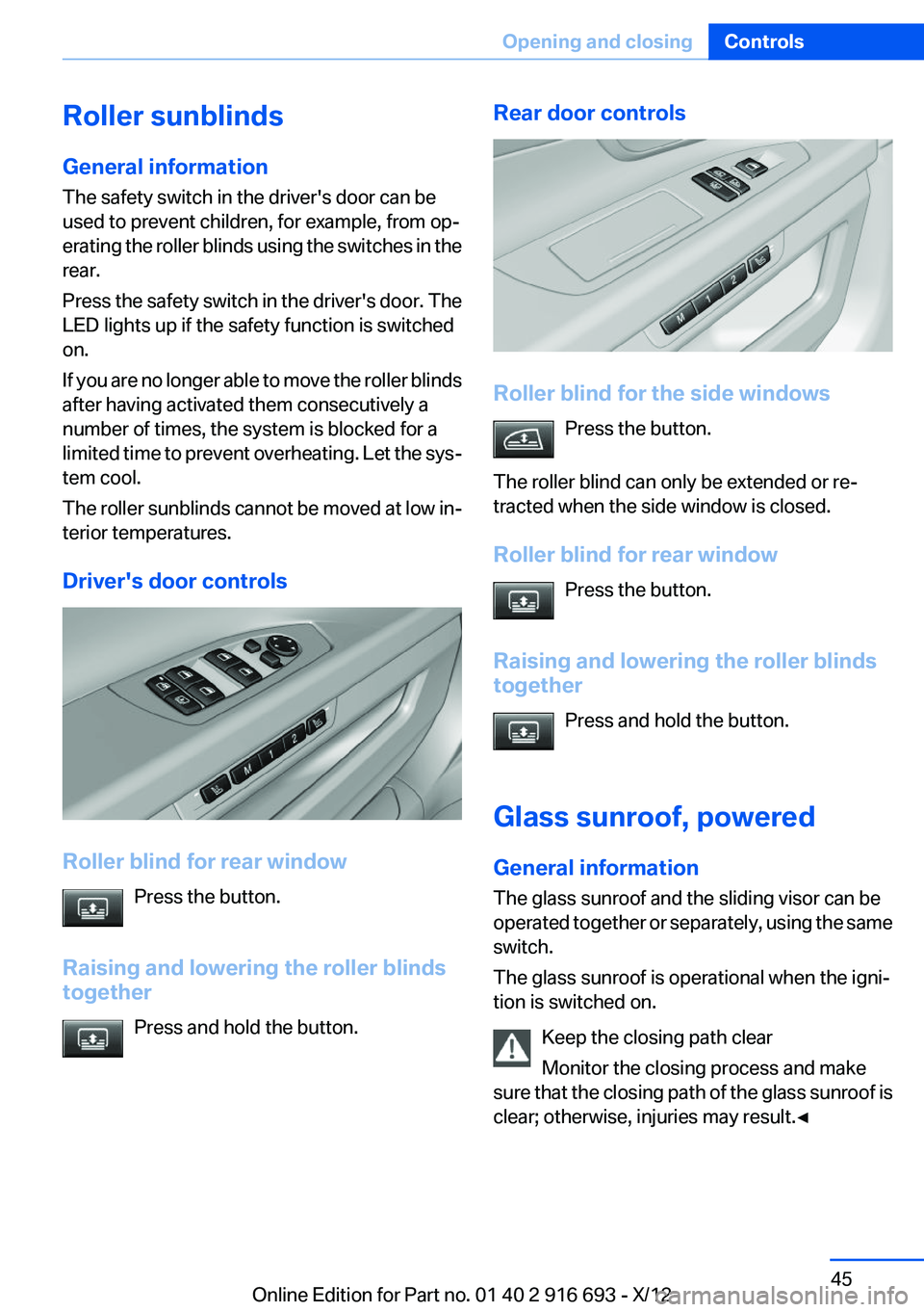BMW 740I 2013 Owners Manual Roller sunblinds
General information
The safety switch in the driver's door can be
used to prevent children, for example, from op‐
erating the roller blinds using the switches in the
rear.
Press BMW 740I 2013 Owners Manual Roller sunblinds
General information
The safety switch in the driver's door can be
used to prevent children, for example, from op‐
erating the roller blinds using the switches in the
rear.
Press