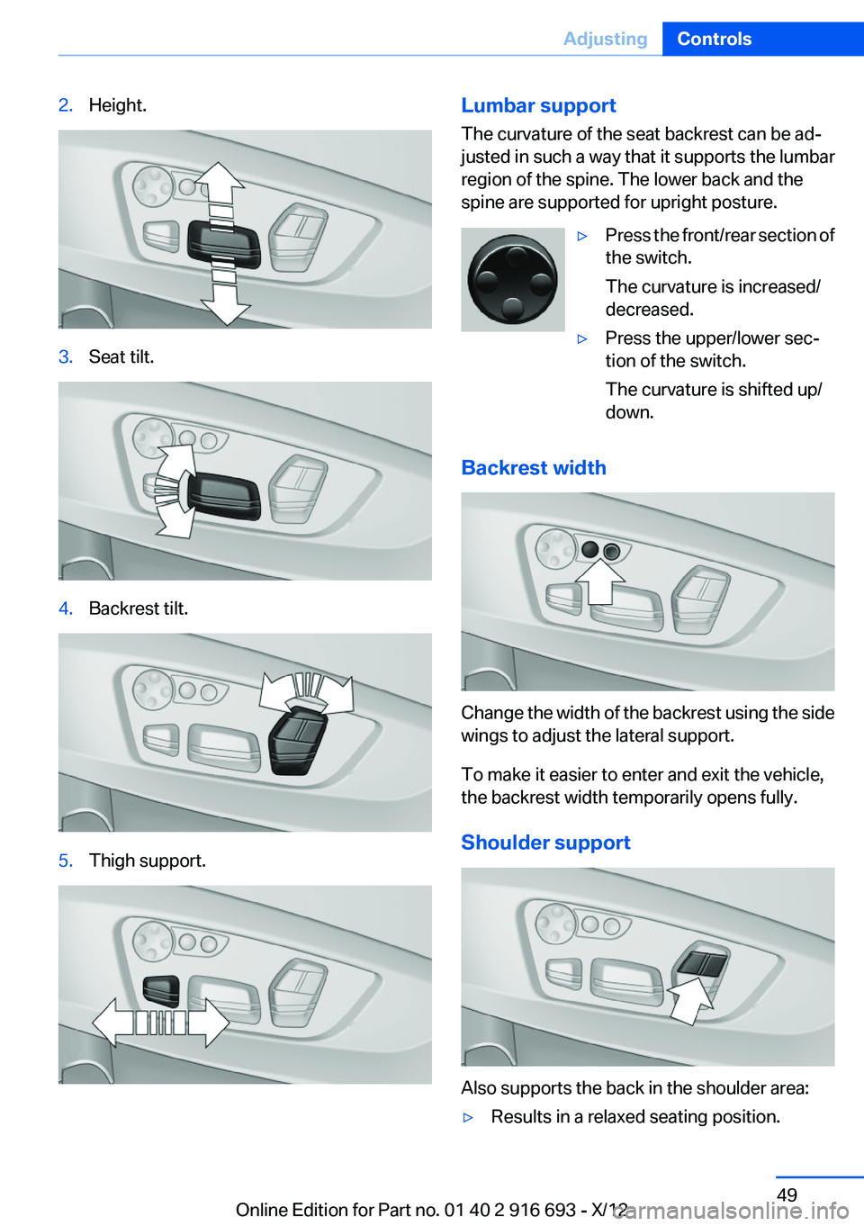 BMW 740I 2013  Owners Manual 2.Height.3.Seat tilt.4.Backrest tilt.5.Thigh support.Lumbar support
The curvature of the seat backrest can be ad‐
justed in such a way that it supports the lumbar
region of the spine. The lower back